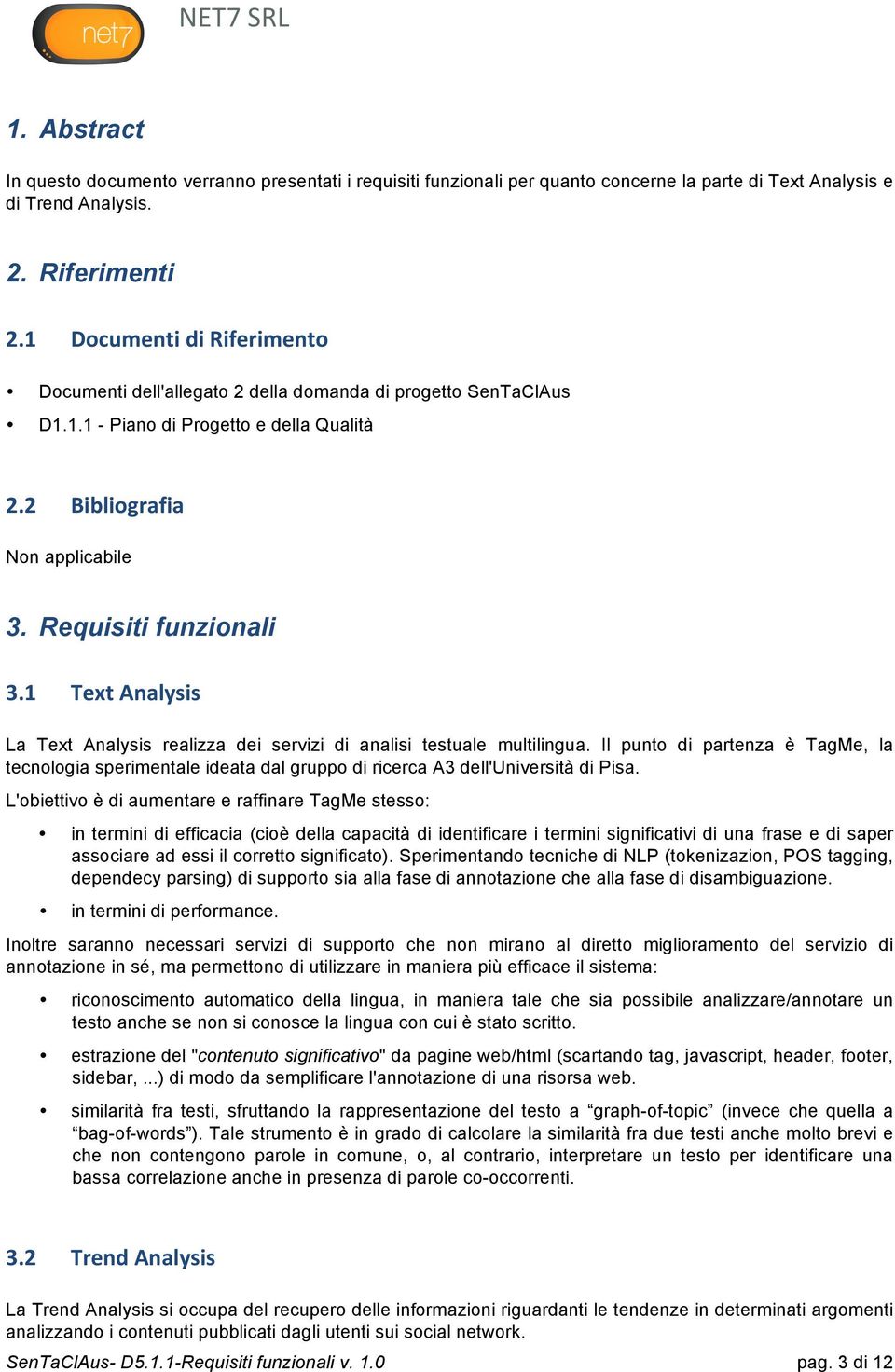 1 Text Analysis La Text Analysis realizza dei servizi di analisi testuale multilingua. Il punto di partenza è TagMe, la tecnologia sperimentale ideata dal gruppo di ricerca A3 dell'università di Pisa.