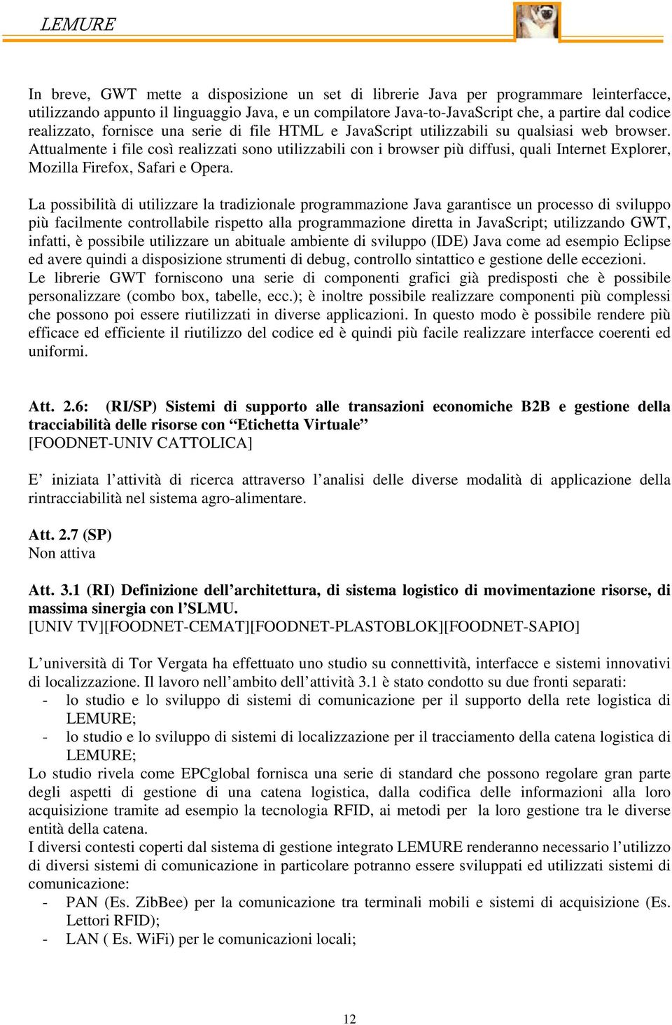 Attualmente i file così realizzati sono utilizzabili con i browser più diffusi, quali Internet Explorer, Mozilla Firefox, Safari e Opera.