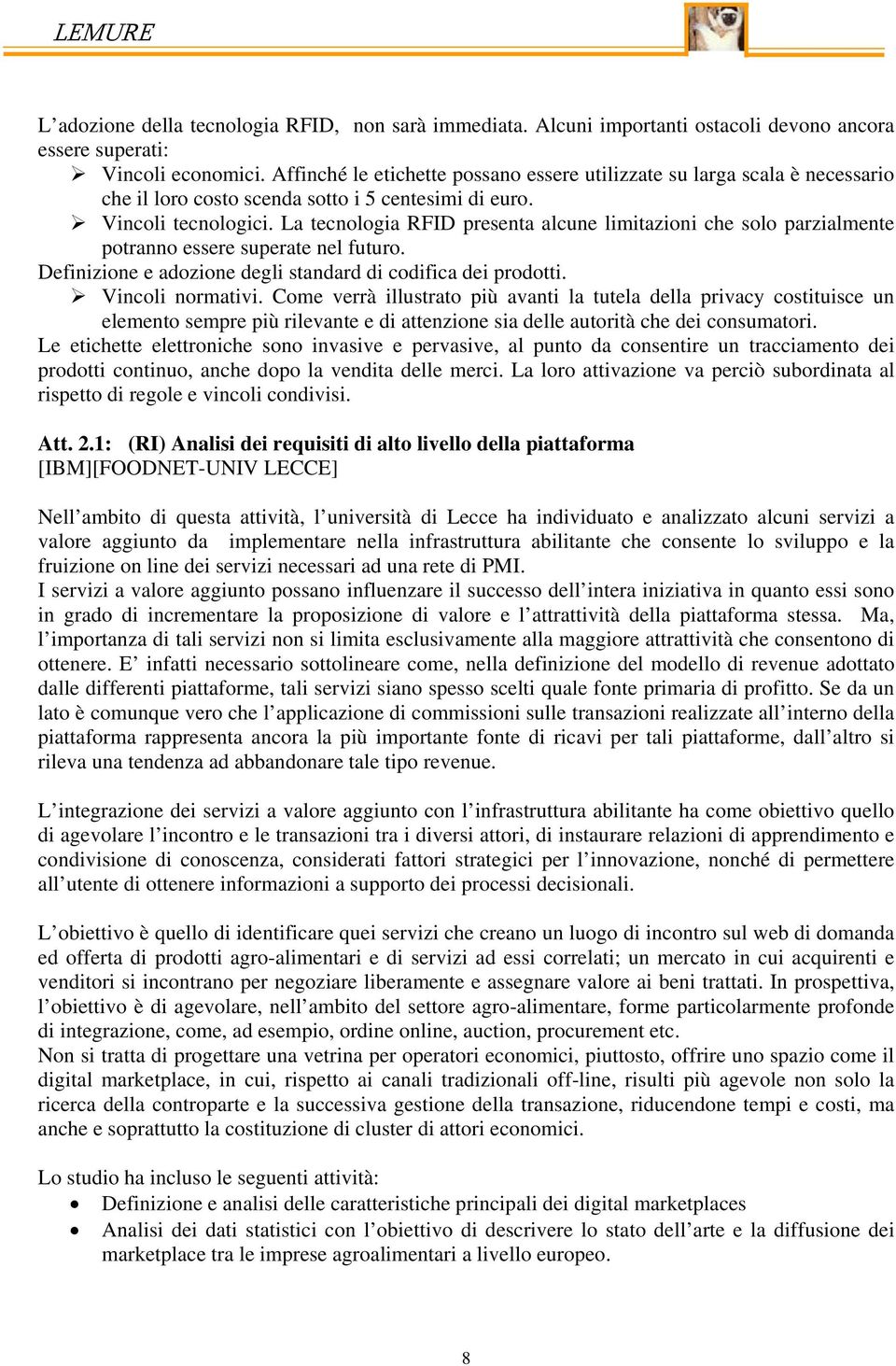 La tecnologia RFID presenta alcune limitazioni che solo parzialmente potranno essere superate nel futuro. Definizione e adozione degli standard di codifica dei prodotti. Vincoli normativi.