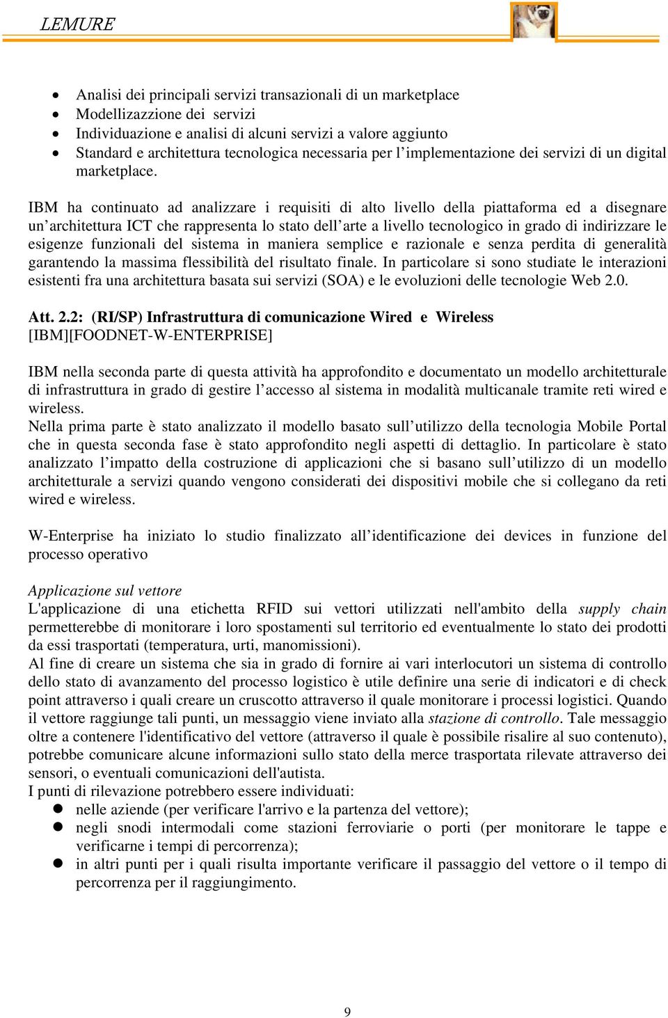 IBM ha continuato ad analizzare i requisiti di alto livello della piattaforma ed a disegnare un architettura ICT che rappresenta lo stato dell arte a livello tecnologico in grado di indirizzare le