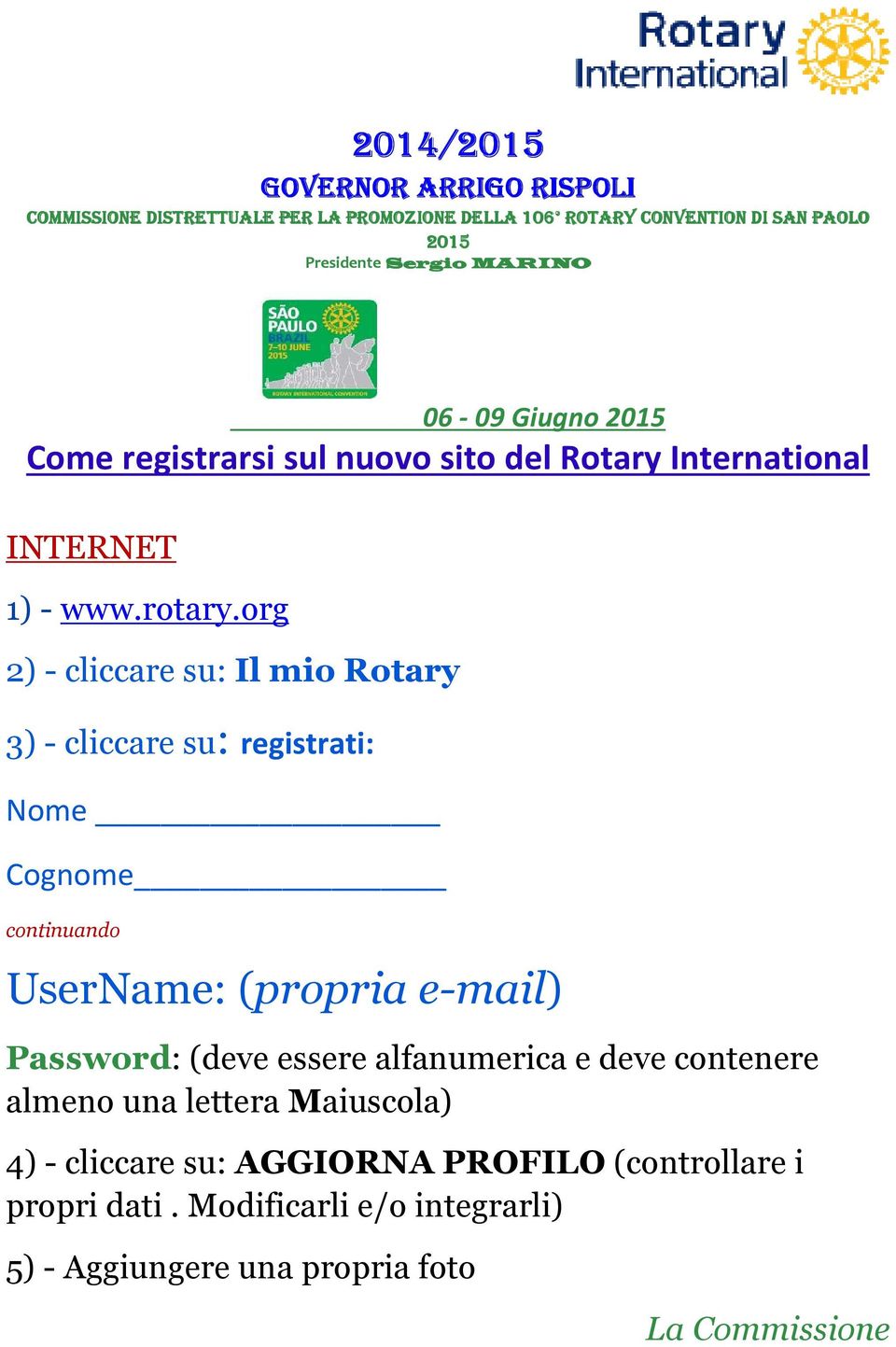 org 2) - cliccare su: Il mio Rotary 3) - cliccare su: registrati: Nome Cognome continuando UserName: (propria e-mail) Password: (deve