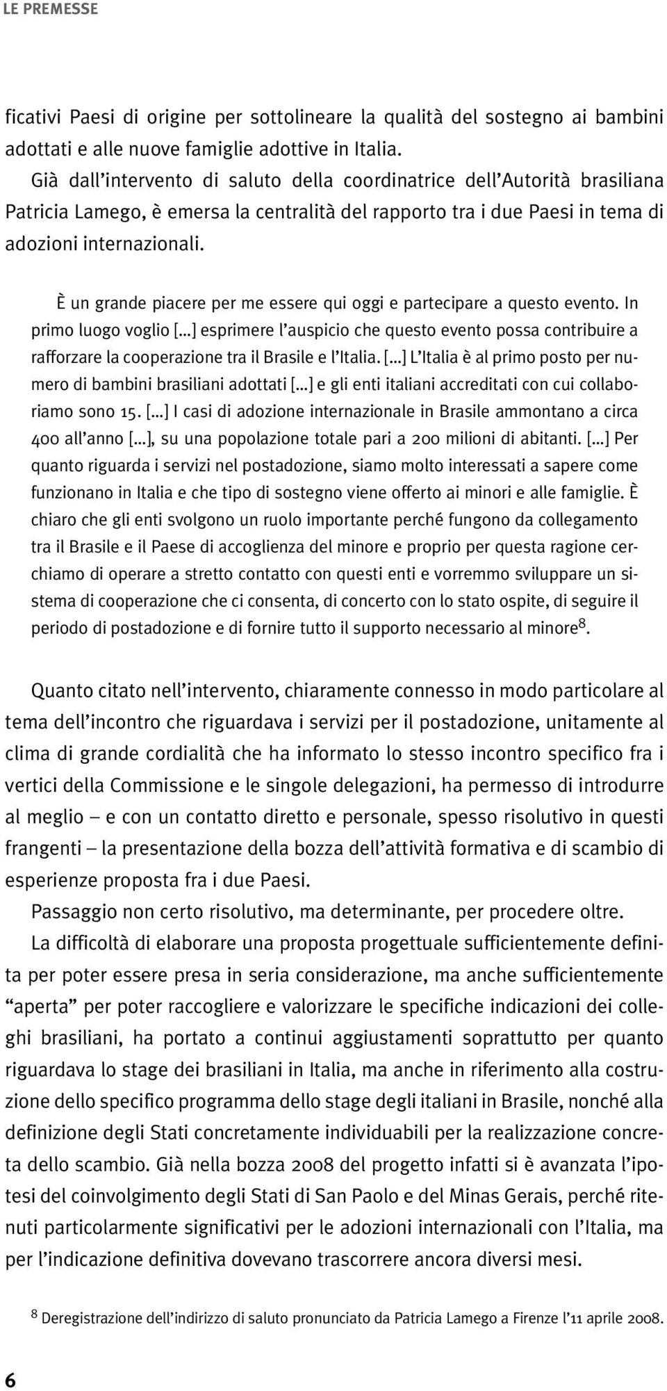 È un grande piacere per me essere qui oggi e partecipare a questo evento.