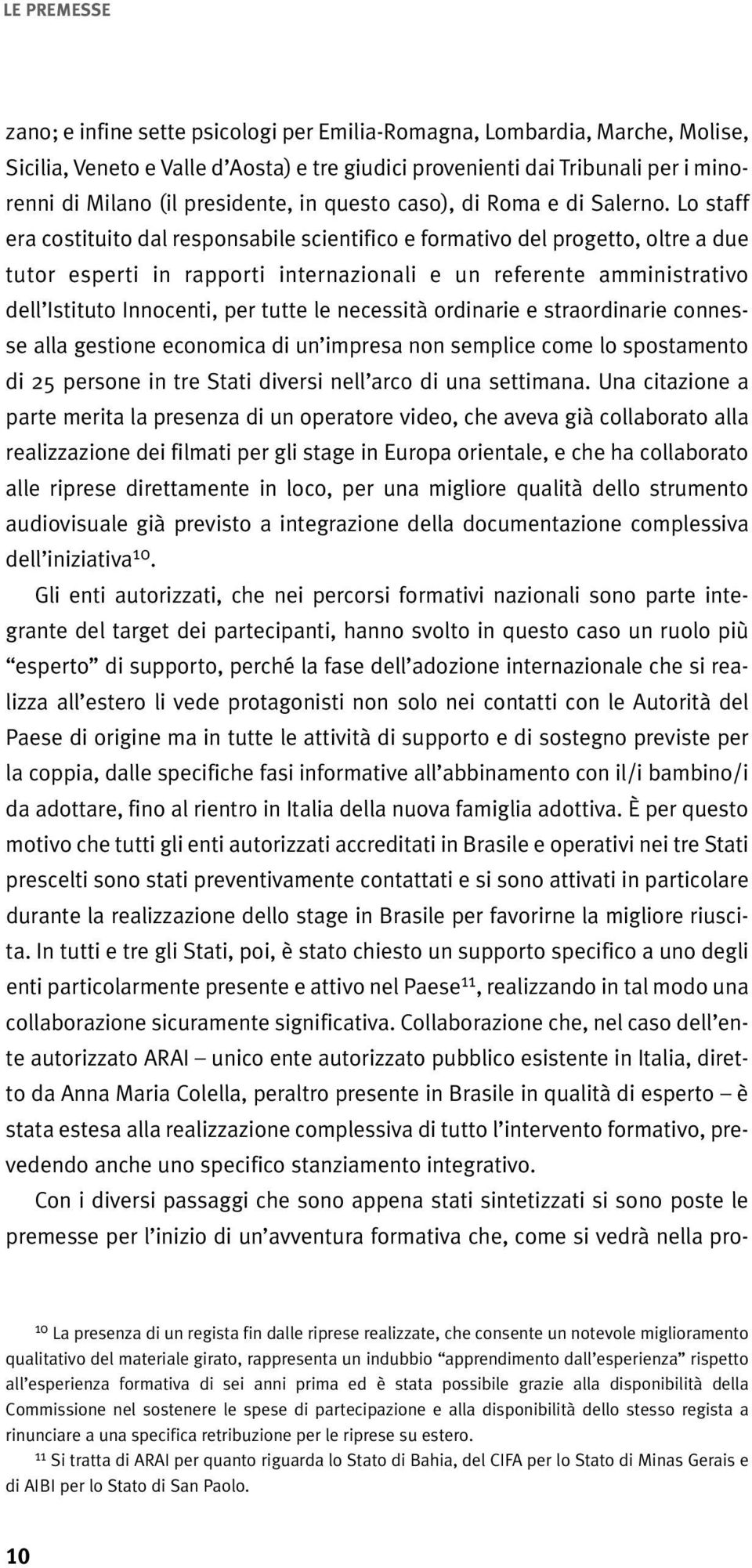 Lo staff era costituito dal responsabile scientifico e formativo del progetto, oltre a due tutor esperti in rapporti internazionali e un referente amministrativo dell Istituto Innocenti, per tutte le