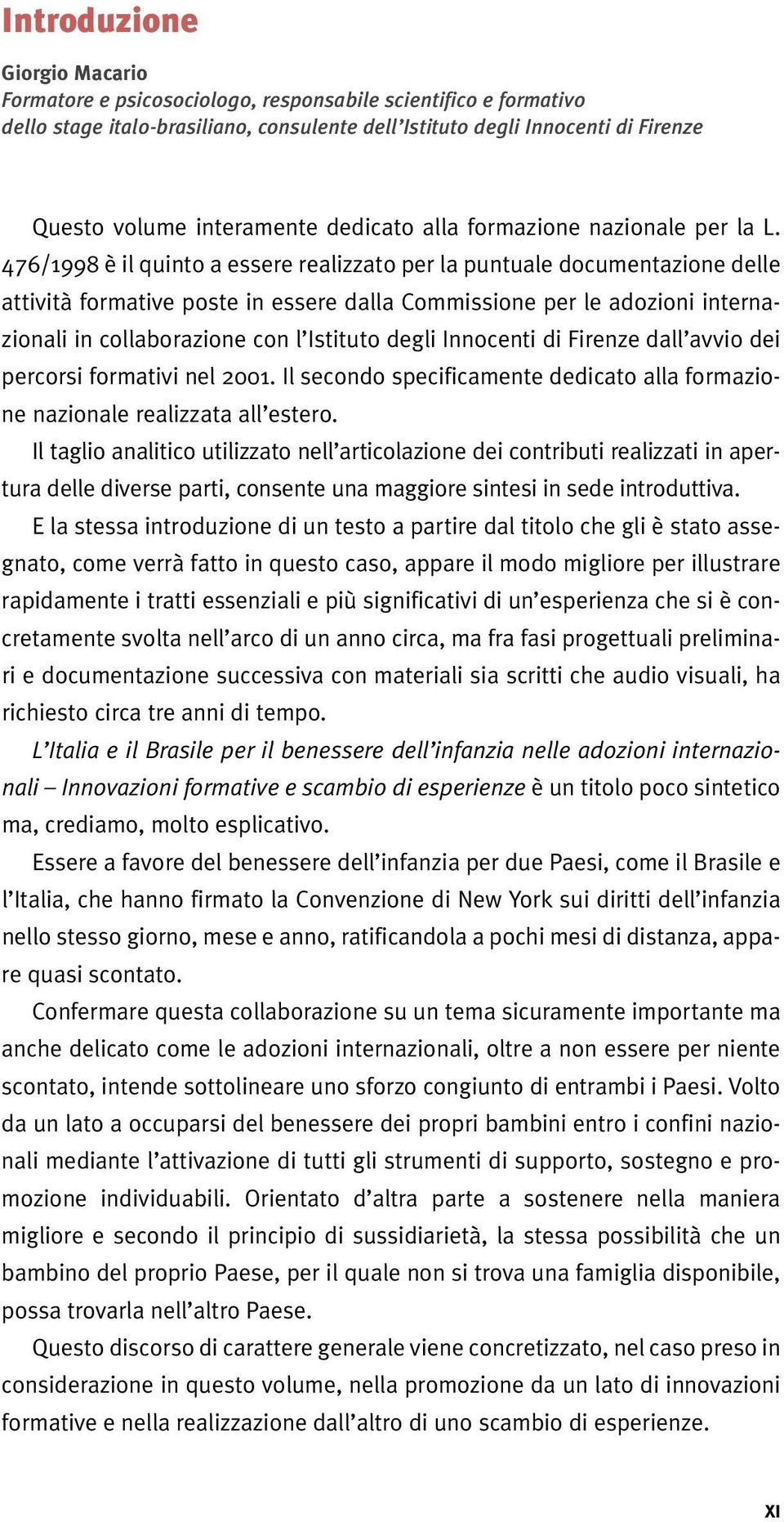 476/1998 è il quinto a essere realizzato per la puntuale documentazione delle attività formative poste in essere dalla Commissione per le adozioni internazionali in collaborazione con l Istituto