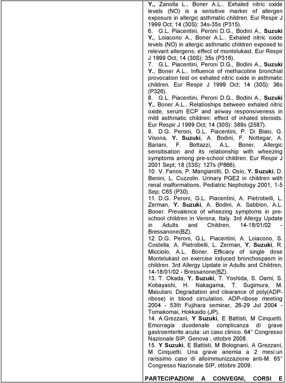 Eur Respir J 1999 Oct; 14 (30S): 35s (P316). 7. G.L. Piacentini, Peroni D.G., Bodini A., Suzuki Y., Boner A.L.. Influence of methacoline bronchial provocation test on exhaled nitric oxide in asthmatic children.