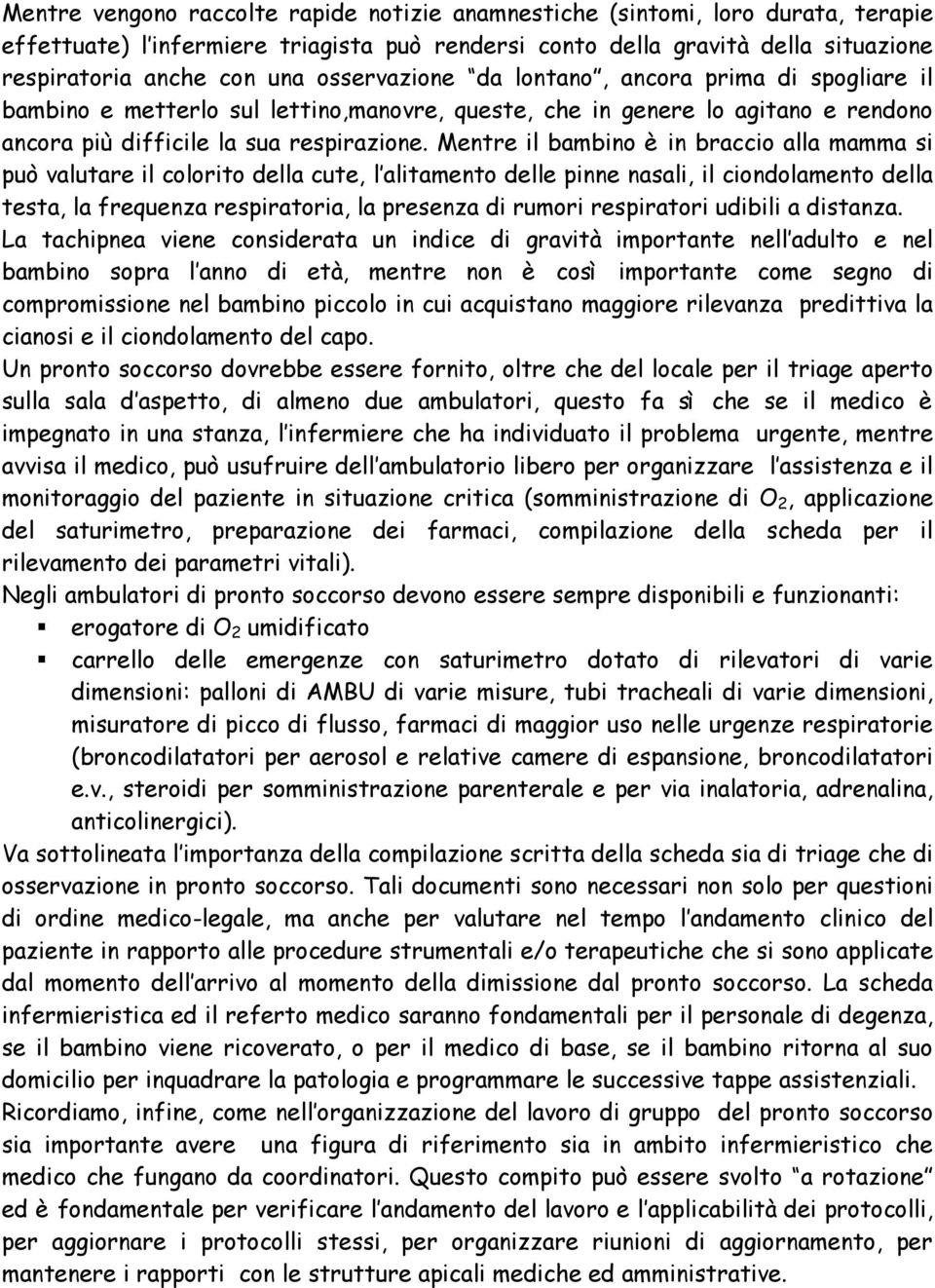 Mentre il bambino è in braccio alla mamma si può valutare il colorito della cute, l alitamento delle pinne nasali, il ciondolamento della testa, la frequenza respiratoria, la presenza di rumori