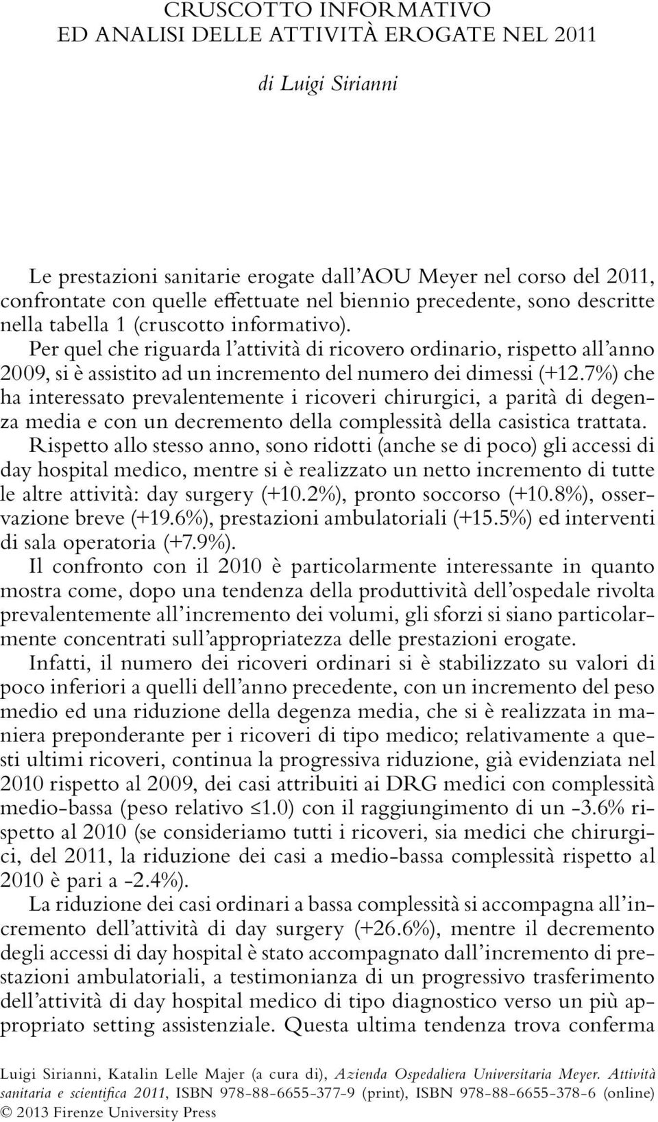 Per quel che riguarda l attività di ricovero ordinario, rispetto all anno 2009, si è assistito ad un incremento del numero dei dimessi (+12.