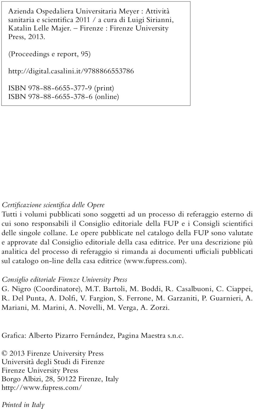 it/9788866553786 ISBN 978-88-6655-377-9 (print) ISBN 978-88-6655-378-6 (online) Certificazione scientifica delle Opere Tutti i volumi pubblicati sono soggetti ad un processo di referaggio esterno di