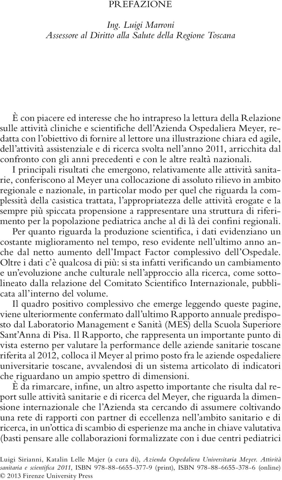 Ospedaliera Meyer, redatta con l obiettivo di fornire al lettore una illustrazione chiara ed agile, dell attività assistenziale e di ricerca svolta nell anno 2011, arricchita dal confronto con gli