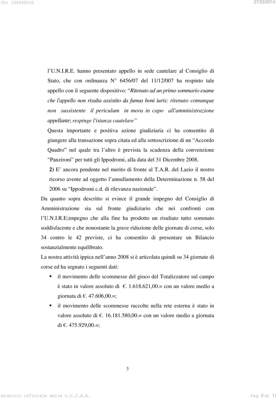 che l'appello non risulta assistito da fumus boni iuris; ritenuto comunque non sussistente il periculum in mora in capo all'amministrazione appellante; respinge l'istanza cautelare Questa importante