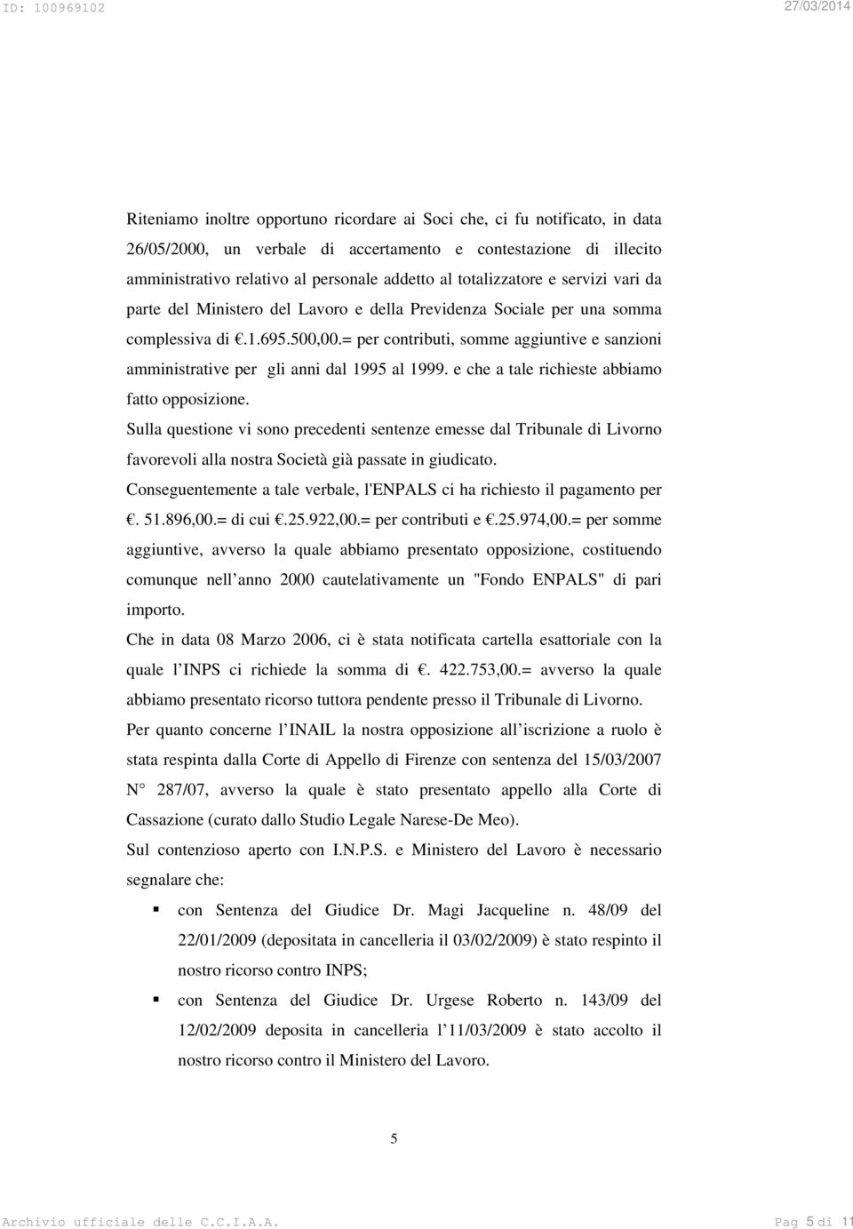 = per contributi, somme aggiuntive e sanzioni amministrative per gli anni dal 1995 al 1999. e che a tale richieste abbiamo fatto opposizione.