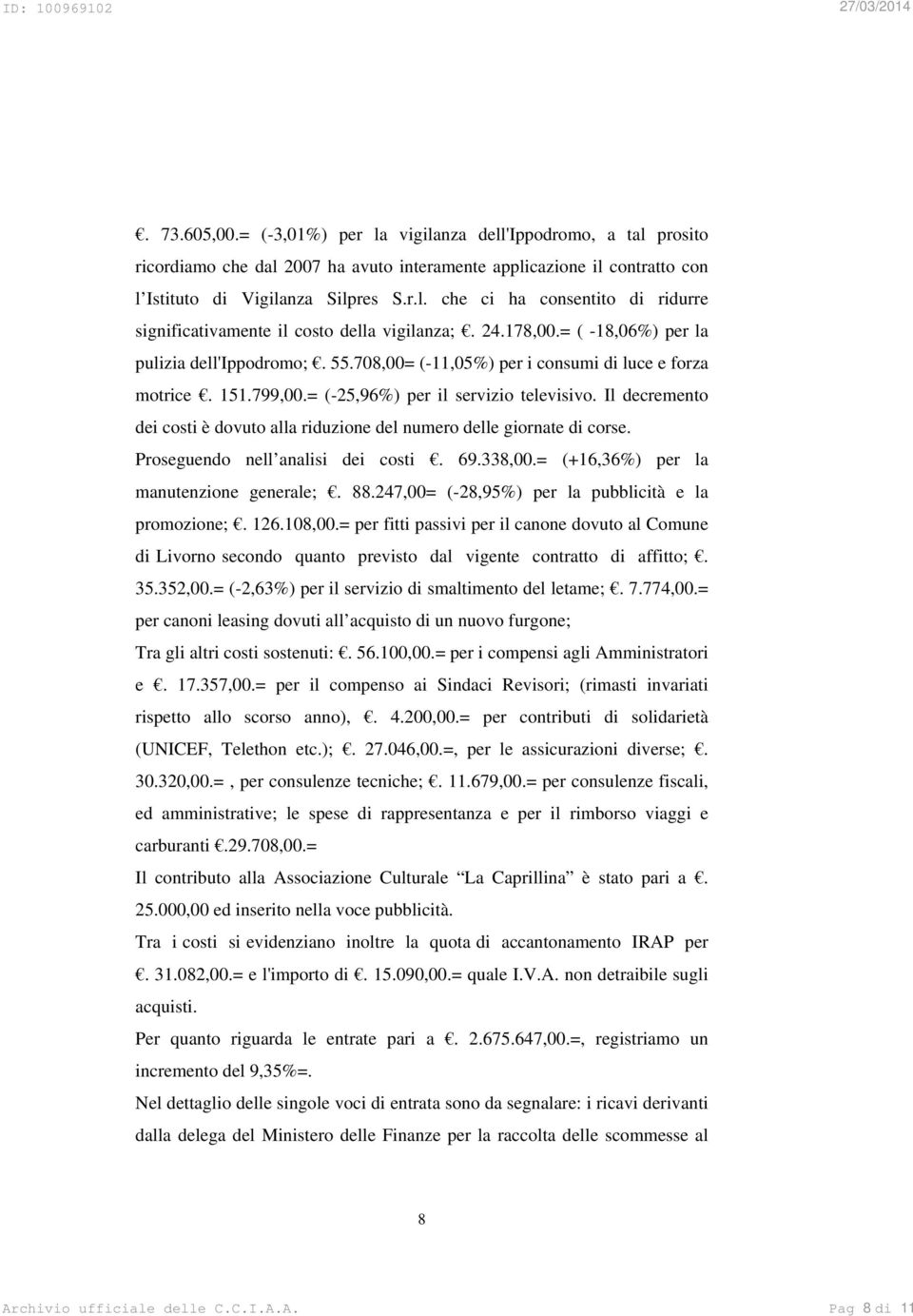 Il decremento dei costi è dovuto alla riduzione del numero delle giornate di corse. Proseguendo nell analisi dei costi. 69.338,00.= (+16,36%) per la manutenzione generale;. 88.