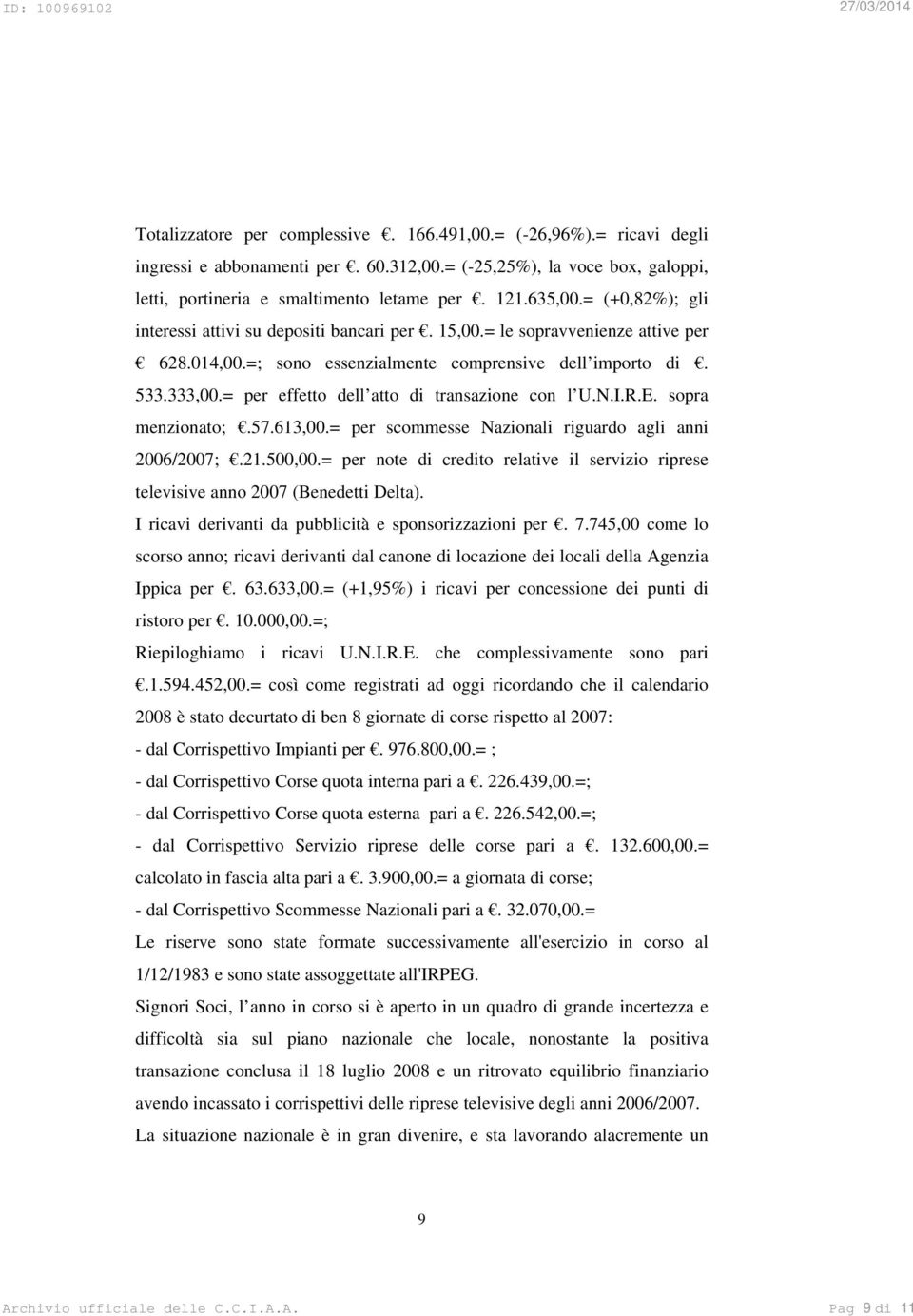 = per effetto dell atto di transazione con l U.N.I.R.E. sopra menzionato;.57.613,00.= per scommesse Nazionali riguardo agli anni 2006/2007;.21.500,00.