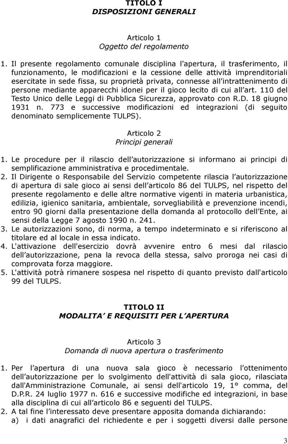 privata, connesse all intrattenimento di persone mediante apparecchi idonei per il gioco lecito di cui all art. 110 del Testo Unico delle Leggi di Pubblica Sicurezza, approvato con R.D.