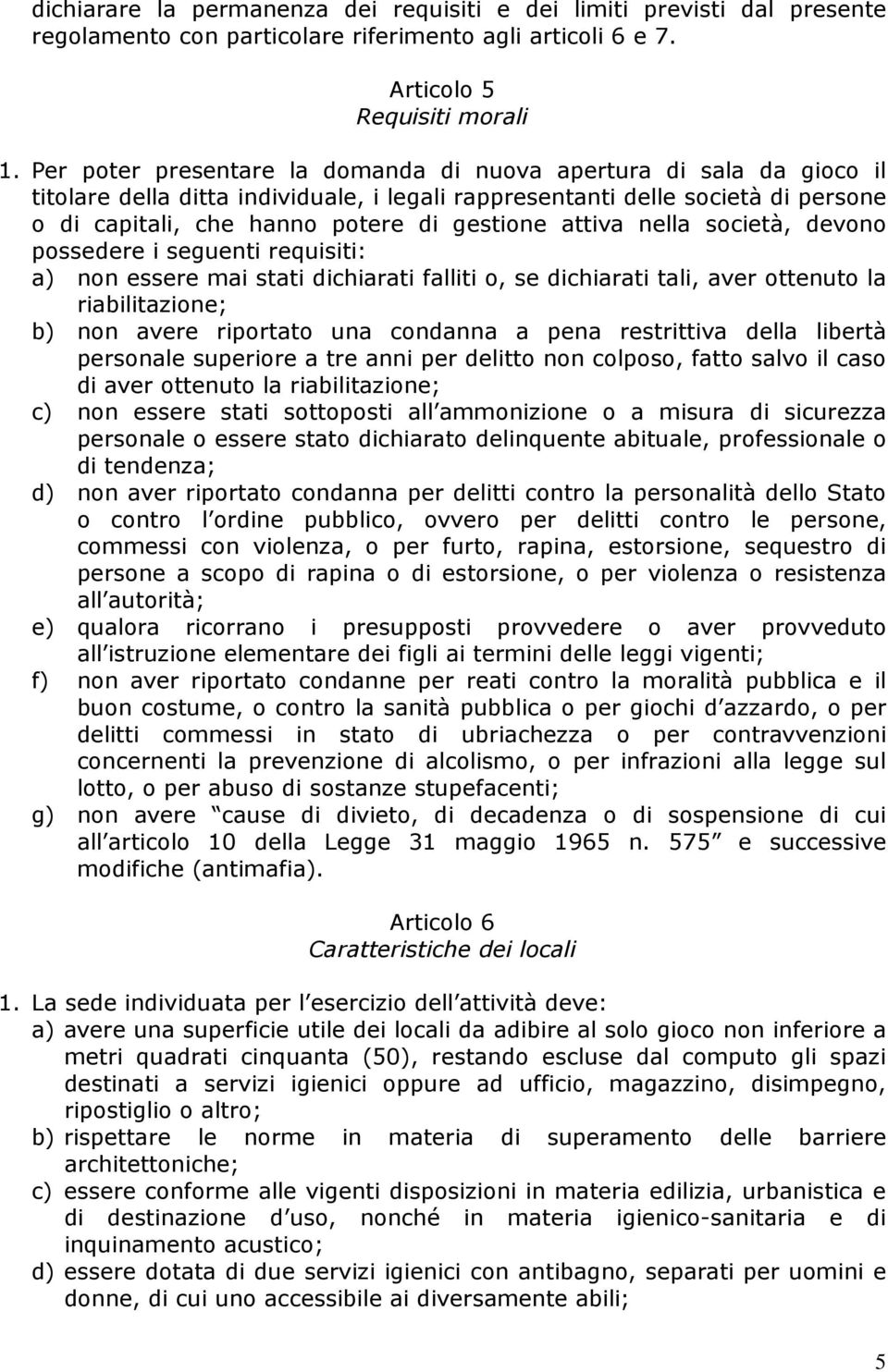 attiva nella società, devono possedere i seguenti requisiti: a) non essere mai stati dichiarati falliti o, se dichiarati tali, aver ottenuto la riabilitazione; b) non avere riportato una condanna a