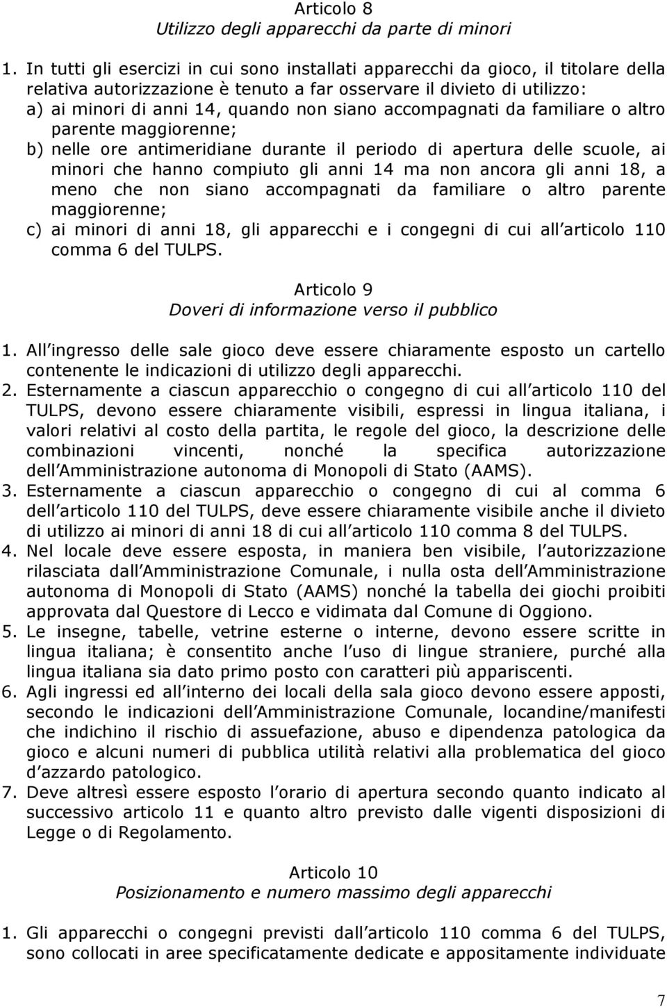 accompagnati da familiare o altro parente maggiorenne; b) nelle ore antimeridiane durante il periodo di apertura delle scuole, ai minori che hanno compiuto gli anni 14 ma non ancora gli anni 18, a