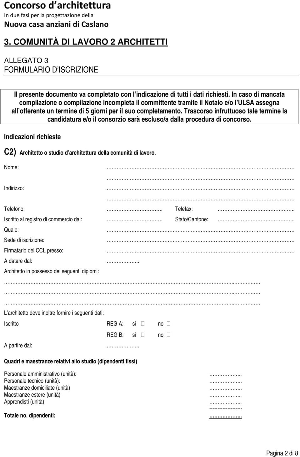 Trascorso infruttuoso tale termine la candidatura e/o il consorzio sarà escluso/a dalla procedura di concorso. Indicazioni richieste C2) Architetto o studio d architettura della comunità di lavoro.