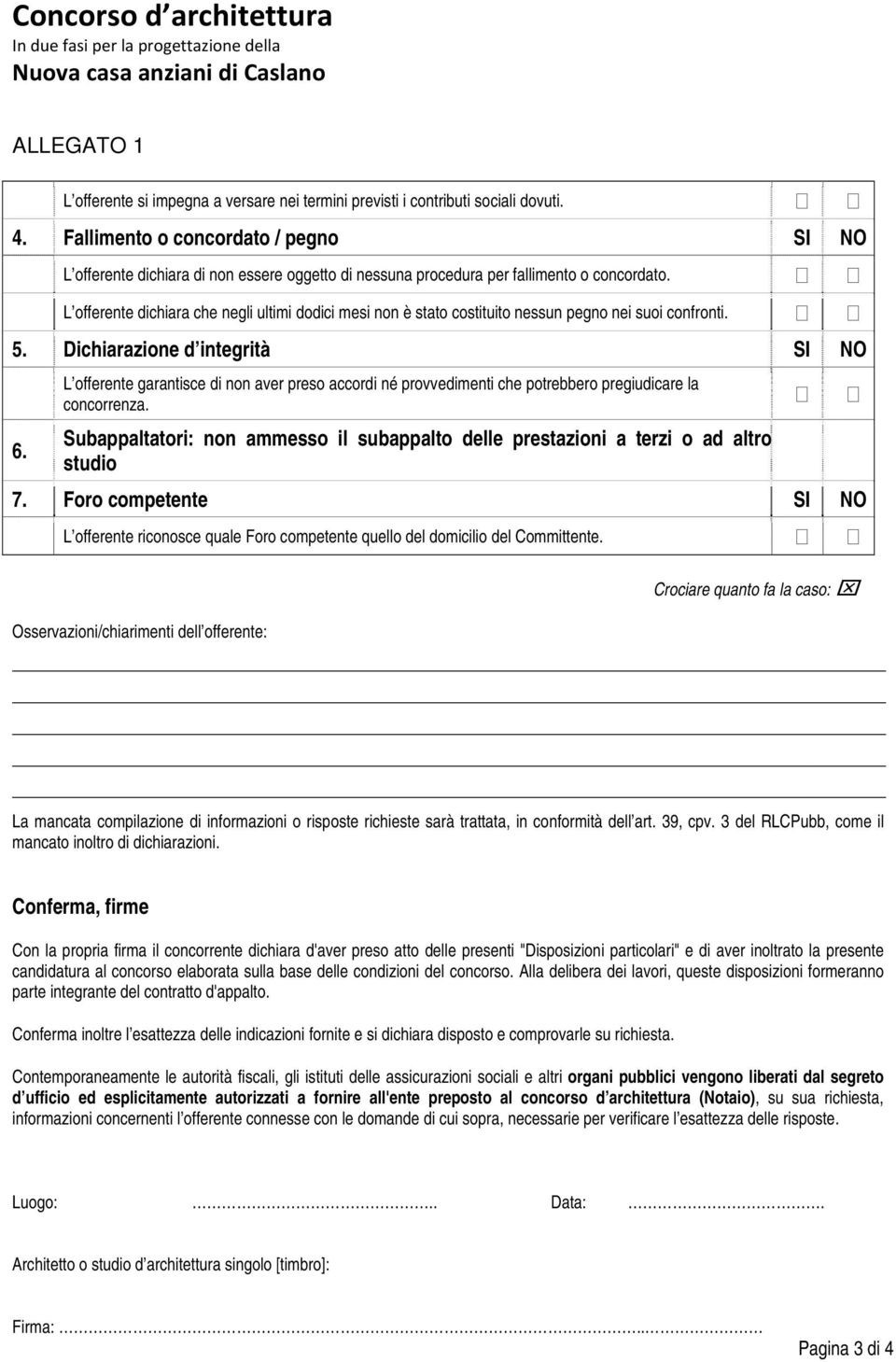 L offerente dichiara che negli ultimi dodici mesi non è stato costituito nessun pegno nei suoi confronti. 5. Dichiarazione d integrità SI NO 6.