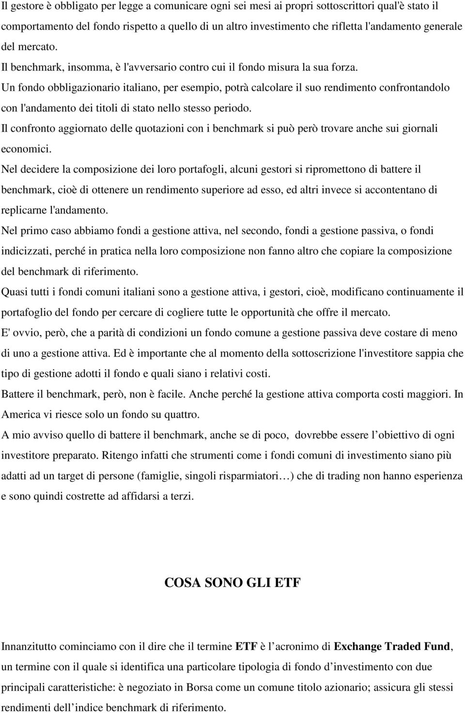 Un fondo obbligazionario italiano, per esempio, potrà calcolare il suo rendimento confrontandolo con l'andamento dei titoli di stato nello stesso periodo.