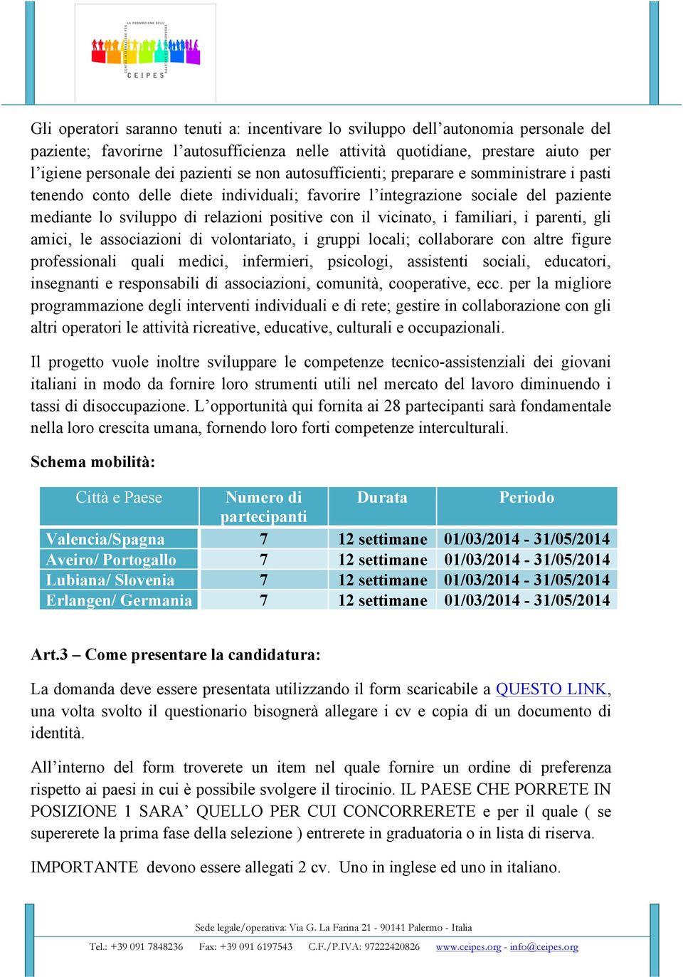 il vicinato, i familiari, i parenti, gli amici, le associazioni di volontariato, i gruppi locali; collaborare con altre figure professionali quali medici, infermieri, psicologi, assistenti sociali,