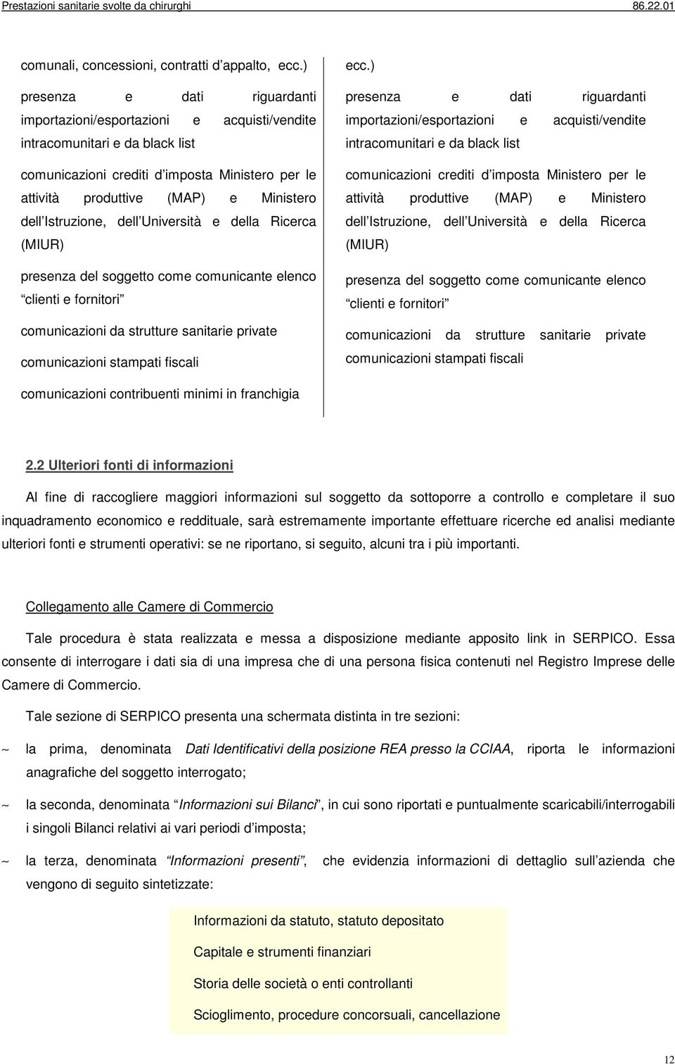 Istruzione, dell Università e della Ricerca (MIUR) presenza del soggetto come comunicante elenco clienti e fornitori comunicazioni da strutture sanitarie private comunicazioni stampati fiscali ecc.