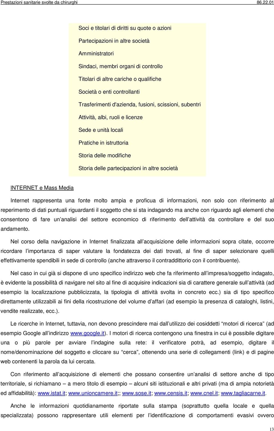 INTERNET e Mass Media Internet rappresenta una fonte molto ampia e proficua di informazioni, non solo con riferimento al reperimento di dati puntuali riguardanti il soggetto che si sta indagando ma