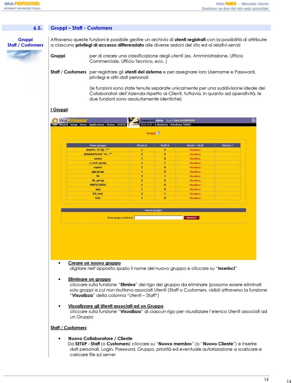 ) Staff / Customers per registrare gli utenti del sistema e per assegnare loro Username e Password, privilegi e altri dati personali I Gruppi: (le funzioni sono state tenute separate unicamente per