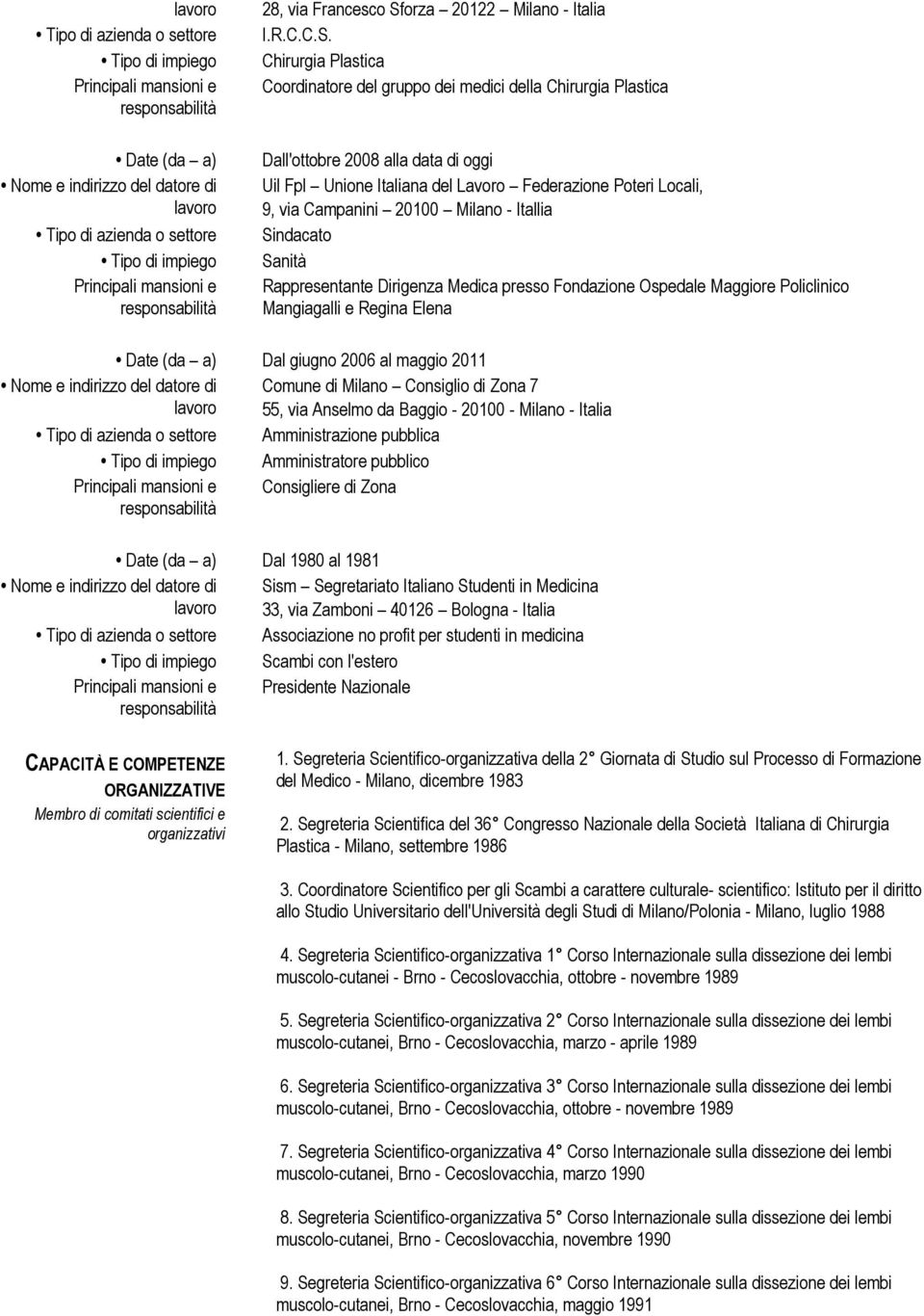 Chirurgia Plastica Coordinatore del gruppo dei medici della Chirurgia Plastica Dall'ottobre 2008 alla data di oggi Uil Fpl Unione Italiana del Lavoro Federazione Poteri Locali, 9, via Campanini 20100