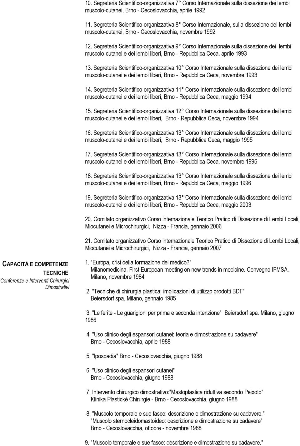 Segreteria Scientifico-organizzativa 9 Corso Internazionale sulla dissezione dei lembi muscolo-cutanei e dei lembi liberi, Brno - Repubblica Ceca, aprile 1993 13.