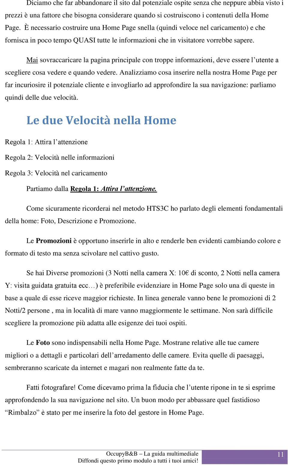 Mai sovraccaricare la pagina principale con troppe informazioni, deve essere l utente a scegliere cosa vedere e quando vedere.