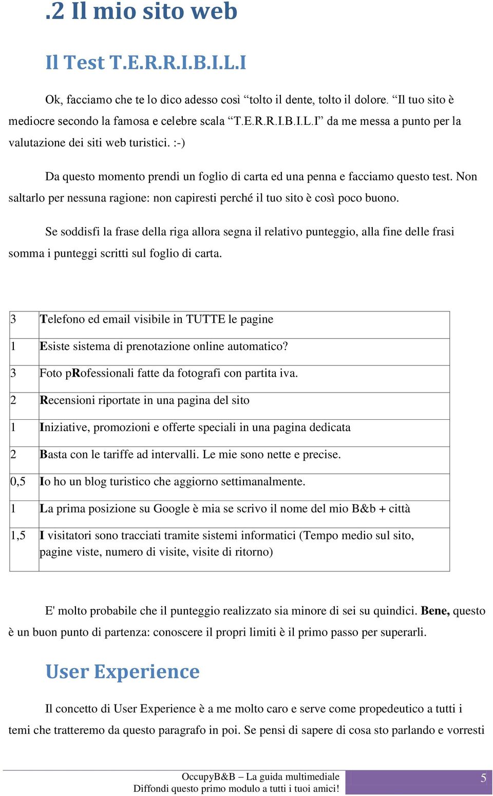 Se soddisfi la frase della riga allora segna il relativo punteggio, alla fine delle frasi somma i punteggi scritti sul foglio di carta.