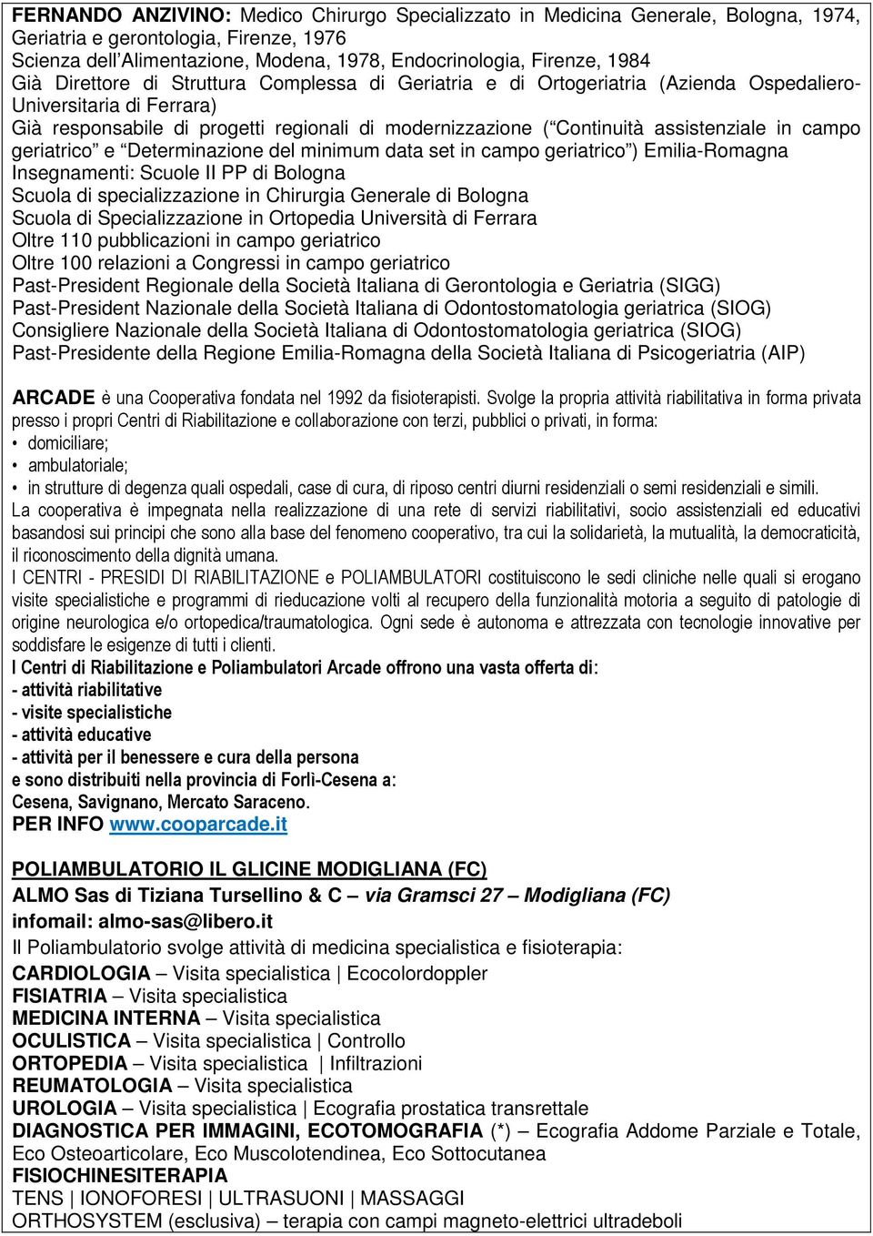 assistenziale in campo geriatrico e Determinazione del minimum data set in campo geriatrico ) Emilia-Romagna Insegnamenti: Scuole II PP di Bologna Scuola di specializzazione in Chirurgia Generale di