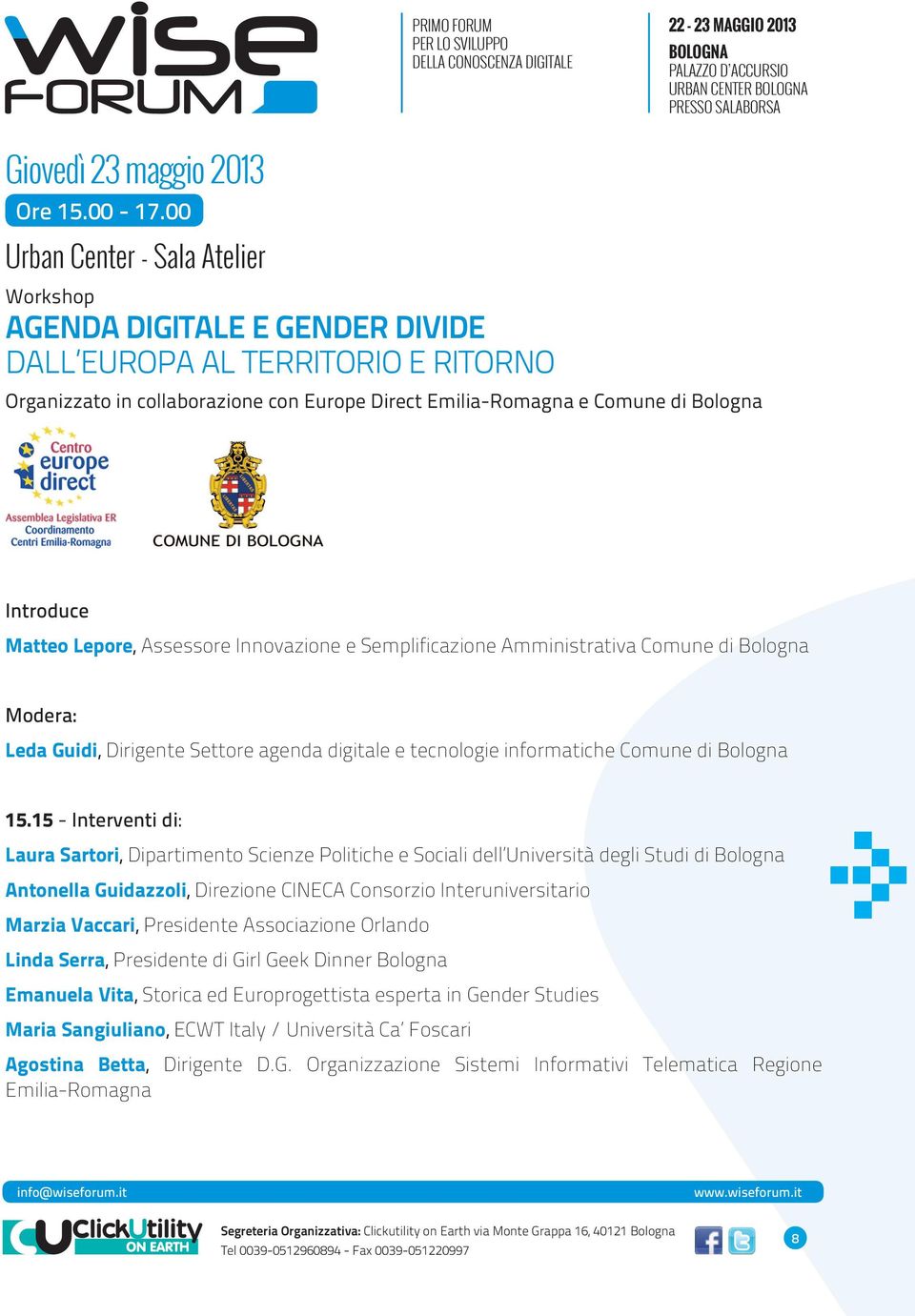 Introduce Matteo Lepore, Assessore Innovazione e Semplificazione Amministrativa Comune di Bologna Modera: Leda Guidi, Dirigente Settore agenda digitale e tecnologie informatiche Comune di Bologna 15.