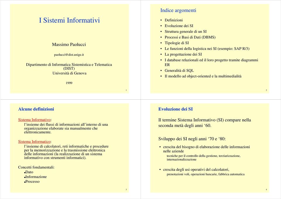 Tipologie di SI Le funzioni della logistica nei SI (esempio: SAP R/3) La progettazione dei SI I database relazionali ed il loro progetto tramite diagrammi ER Generalità di SQL Il modello ad