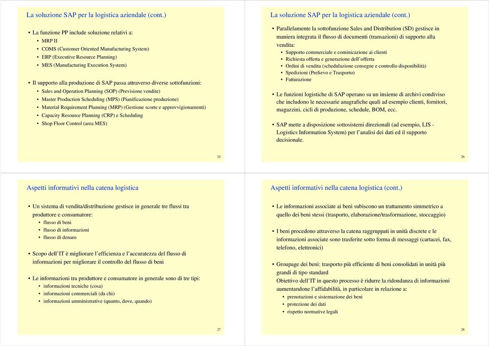 di SAP passa attraverso diverse sottofunzioni: Sales and Operation Planning (SOP) (Previsione vendite) Master Production Scheduling (MPS) (Pianificazione produzione) Material Requirement Planning