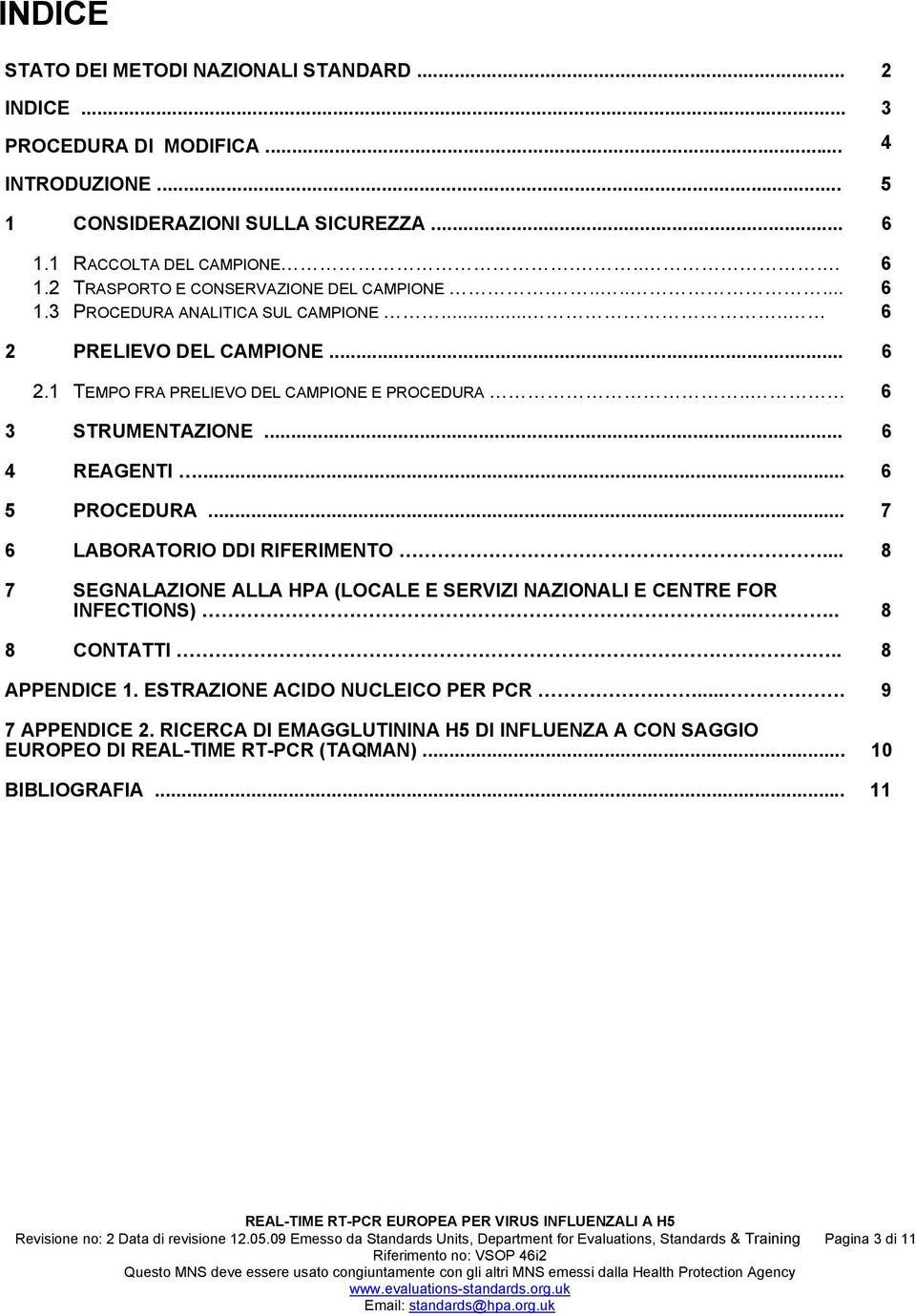 .. 7 6 LABORATORIO DDI RIFERIMENTO... 8 7 SEGNALAZIONE ALLA HPA (LOCALE E SERVIZI NAZIONALI E CENTRE FOR INFECTIONS).... 8 8 CONTATTI.. 8 APPENDICE 1. ESTRAZIONE ACIDO NUCLEICO PER PCR.