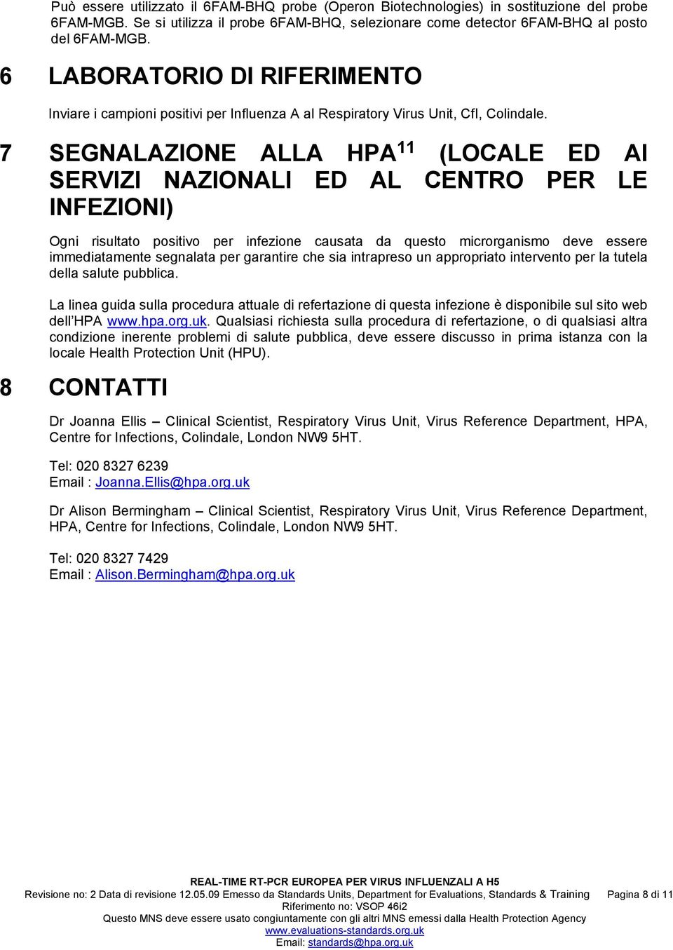 7 SEGNALAZIONE ALLA HPA 11 (LOCALE ED AI SERVIZI NAZIONALI ED AL CENTRO PER LE INFEZIONI) Ogni risultato positivo per infezione causata da questo microrganismo deve essere immediatamente segnalata