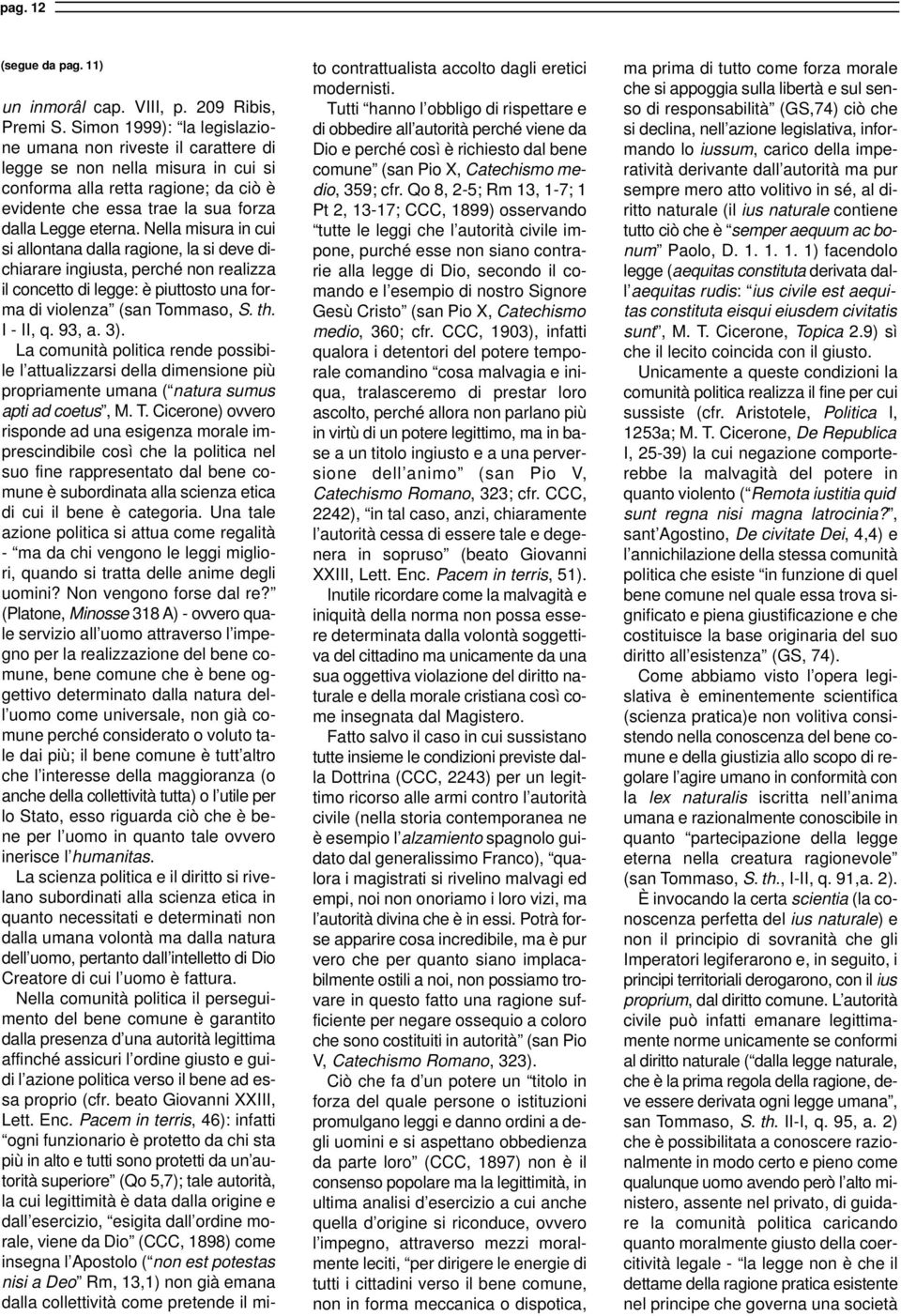 Nella misura in cui si allontana dalla ragione, la si deve dichiarare ingiusta, perché non realizza il concetto di legge: è piuttosto una forma di violenza (san Tommaso, S. th. I - II, q. 93, a. 3).