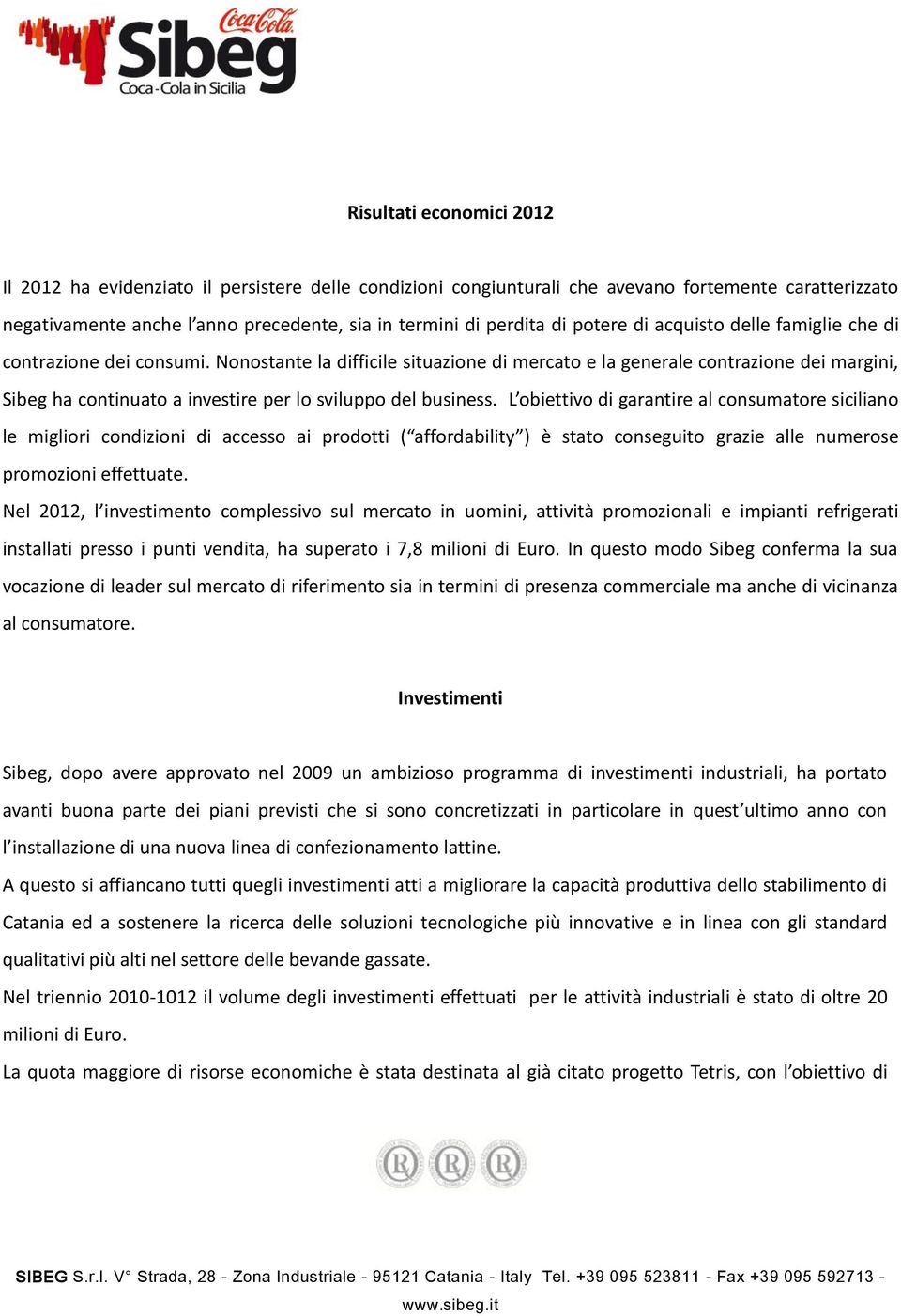 Nonostante la difficile situazione di mercato e la generale contrazione dei margini, Sibeg ha continuato a investire per lo sviluppo del business.