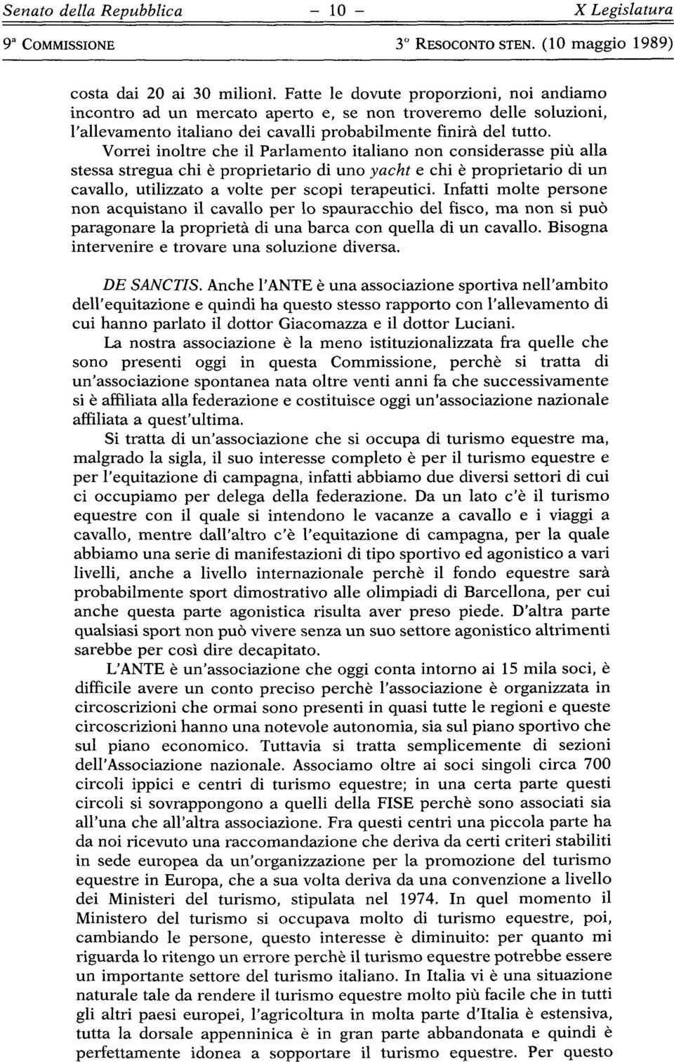 Vorrei inoltre che il Parlamento italiano non considerasse più alla stessa stregua chi è proprietario di uno yacht e chi è proprietario di un cavallo, utilizzato a volte per scopi terapeutici.