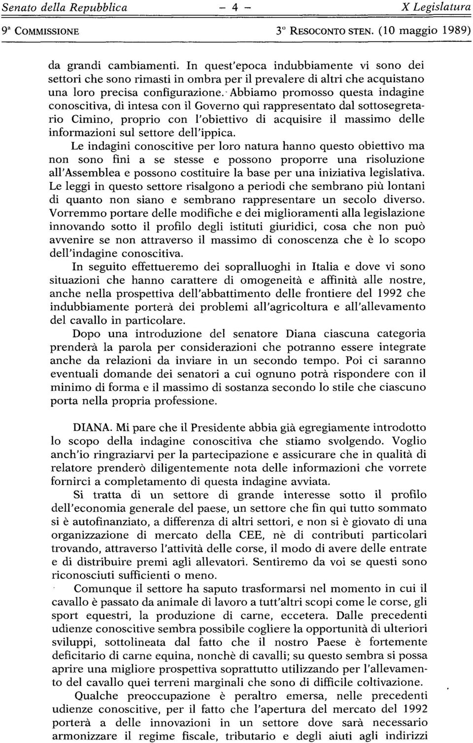 ' Abbiamo promosso questa indagine conoscitiva, di intesa con il Governo qui rappresentato dal sottosegreta rio Cimino, proprio con l'obiettivo di acquisire il massimo delle informazioni sul settore