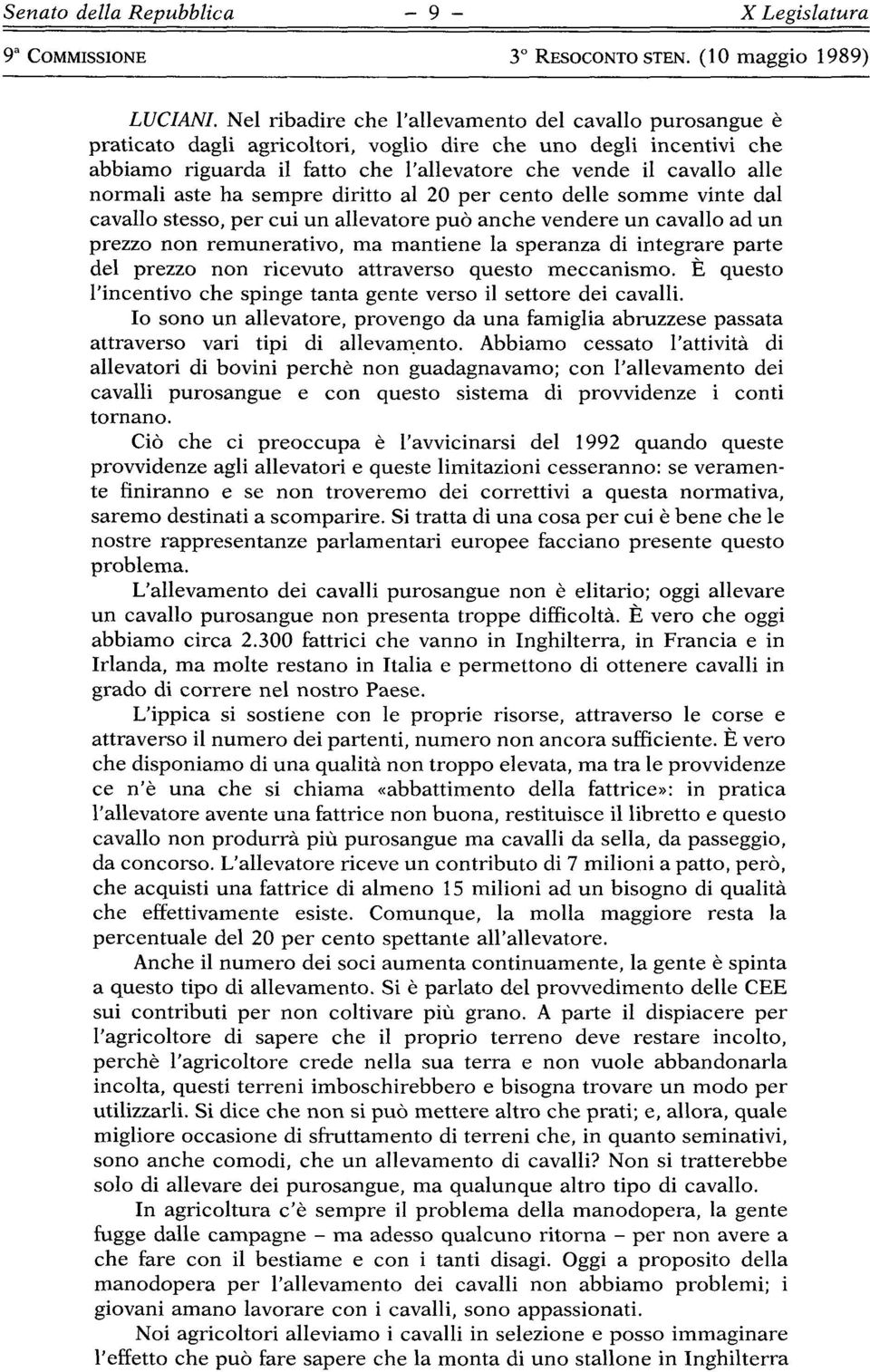 normali aste ha sempre diritto al 20 per cento delle somme vinte dal cavallo stesso, per cui un allevato re può anche vendere un cavallo ad un prezzo non remunerativo, ma mantiene la speranza di