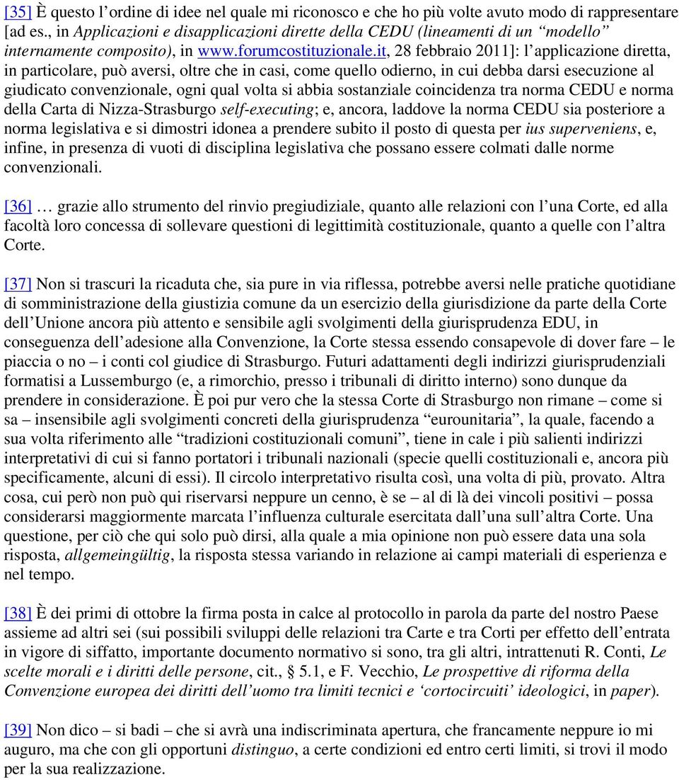 it, 28 febbraio 2011]: l applicazione diretta, in particolare, può aversi, oltre che in casi, come quello odierno, in cui debba darsi esecuzione al giudicato convenzionale, ogni qual volta si abbia