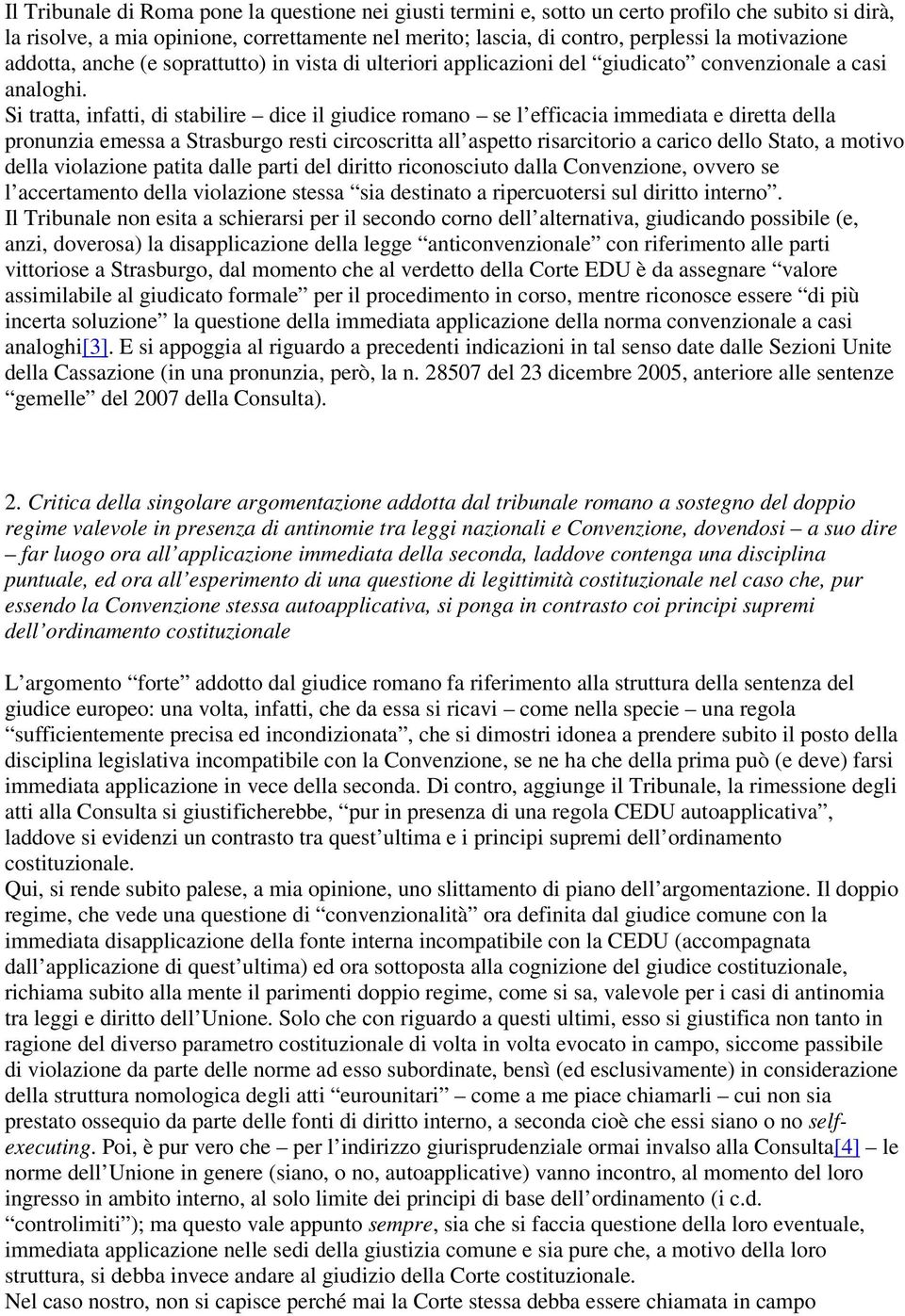 Si tratta, infatti, di stabilire dice il giudice romano se l efficacia immediata e diretta della pronunzia emessa a Strasburgo resti circoscritta all aspetto risarcitorio a carico dello Stato, a