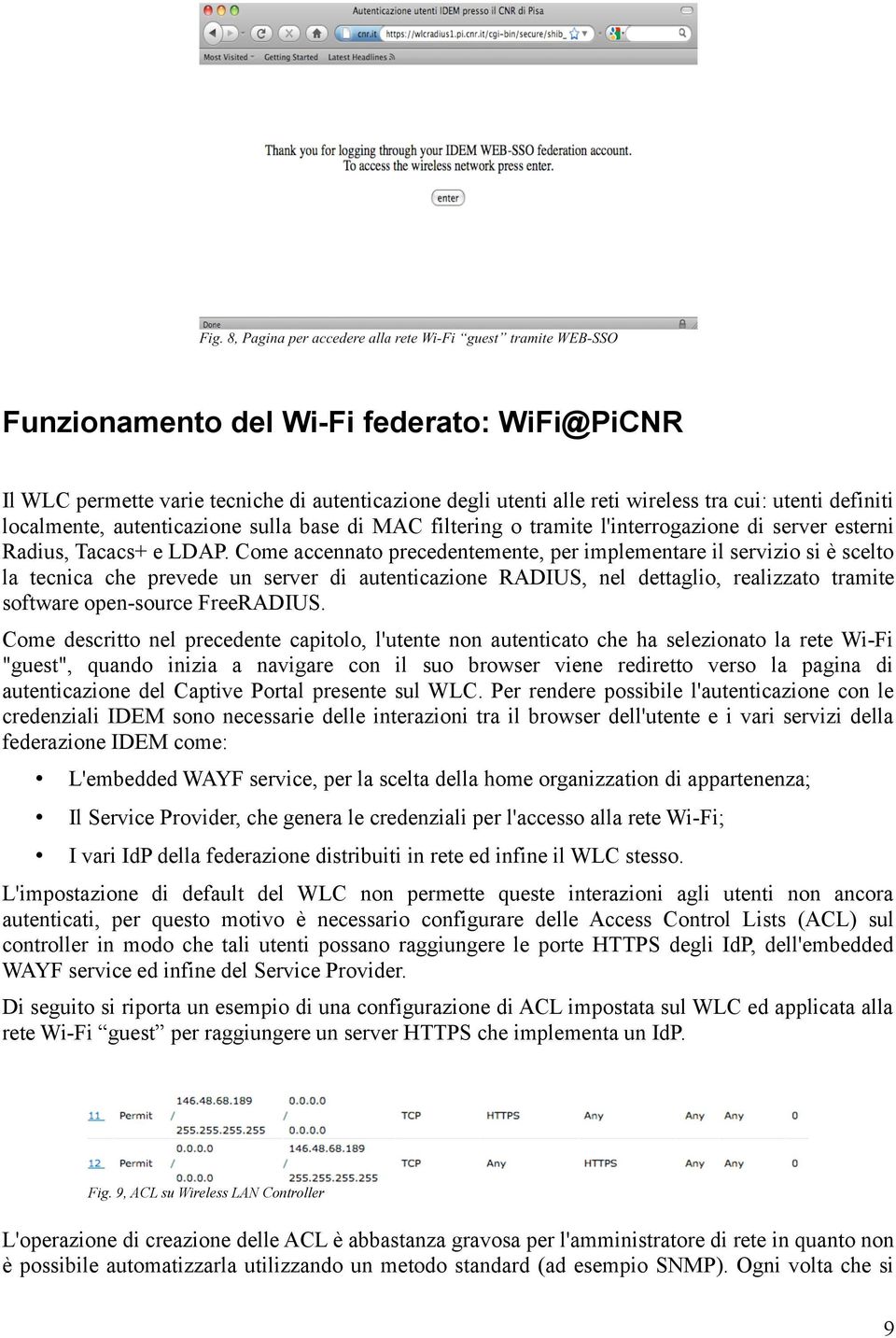 Come accennato precedentemente, per implementare il servizio si è scelto la tecnica che prevede un server di autenticazione RADIUS, nel dettaglio, realizzato tramite software open-source FreeRADIUS.