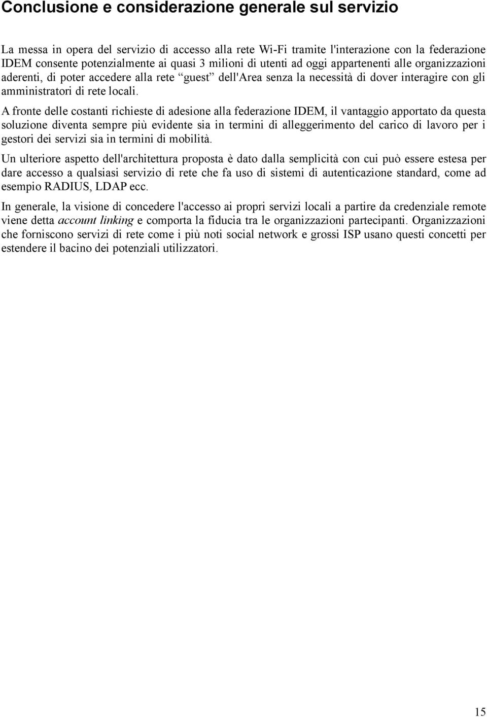 A fronte delle costanti richieste di adesione alla federazione IDEM, il vantaggio apportato da questa soluzione diventa sempre più evidente sia in termini di alleggerimento del carico di lavoro per i