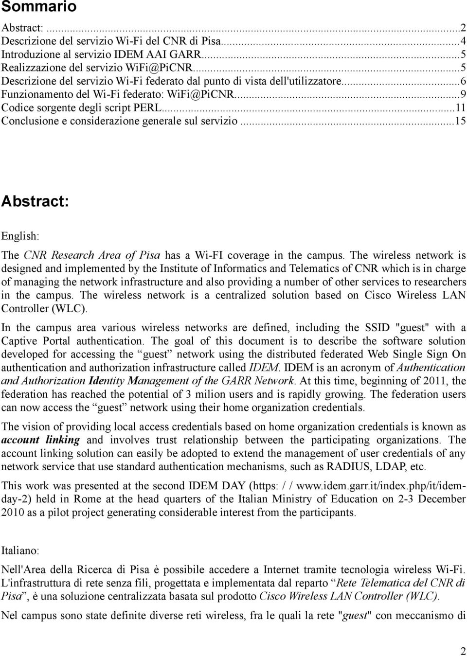 ..11 Conclusione e considerazione generale sul servizio...15 Abstract: English: The CNR Research Area of Pisa has a Wi-FI coverage in the campus.