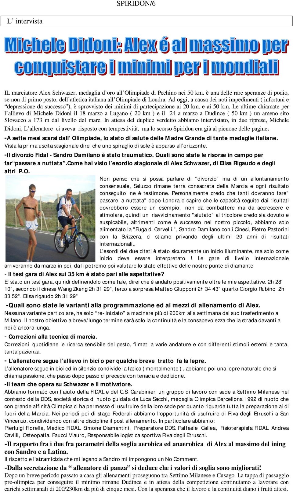 Ad oggi, a causa dei noti impedimenti ( infortuni e depressione da successo ), è sprovvisto dei minimi di partecipazione ai 20 km. e ai 50 km.