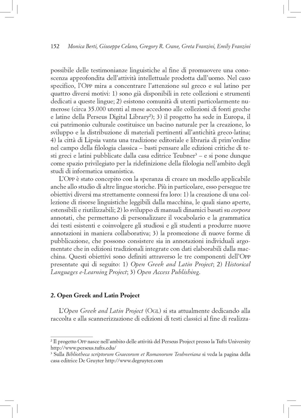 Nel caso specifico, l Opp mira a concentrare l attenzione sul greco e sul latino per quattro diversi motivi: 1) sono già disponibili in rete collezioni e strumenti dedicati a queste lingue; 2)