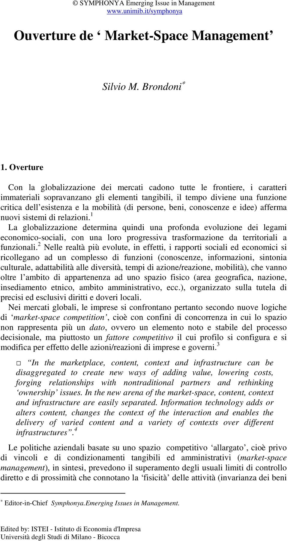 (di persone, beni, conoscenze e idee) afferma nuovi sistemi di relazioni.